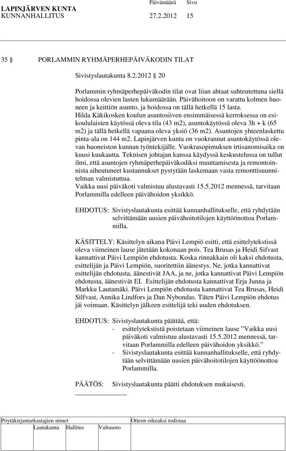 Hilda Käkikosken koulun asuntosiiven ensimmäisessä kerroksessa on esikoululaisten käytössä oleva tila (43 m2), asuntokäytössä oleva 3h + k (65 m2) ja tällä hetkellä vapaana oleva yksiö (36 m2).