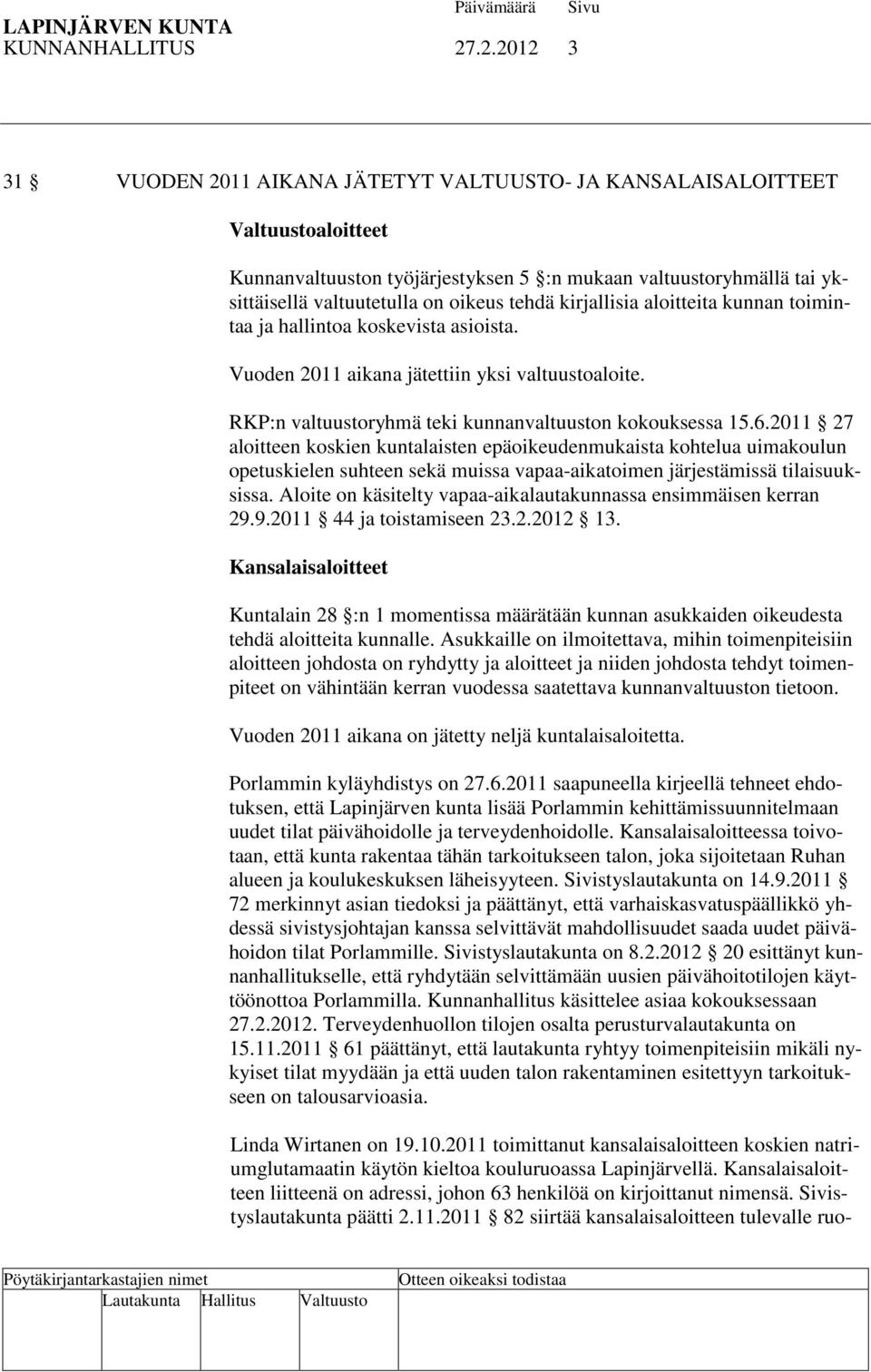 tehdä kirjallisia aloitteita kunnan toimintaa ja hallintoa koskevista asioista. Vuoden 2011 aikana jätettiin yksi valtuustoaloite. RKP:n valtuustoryhmä teki kunnanvaltuuston kokouksessa 15.6.