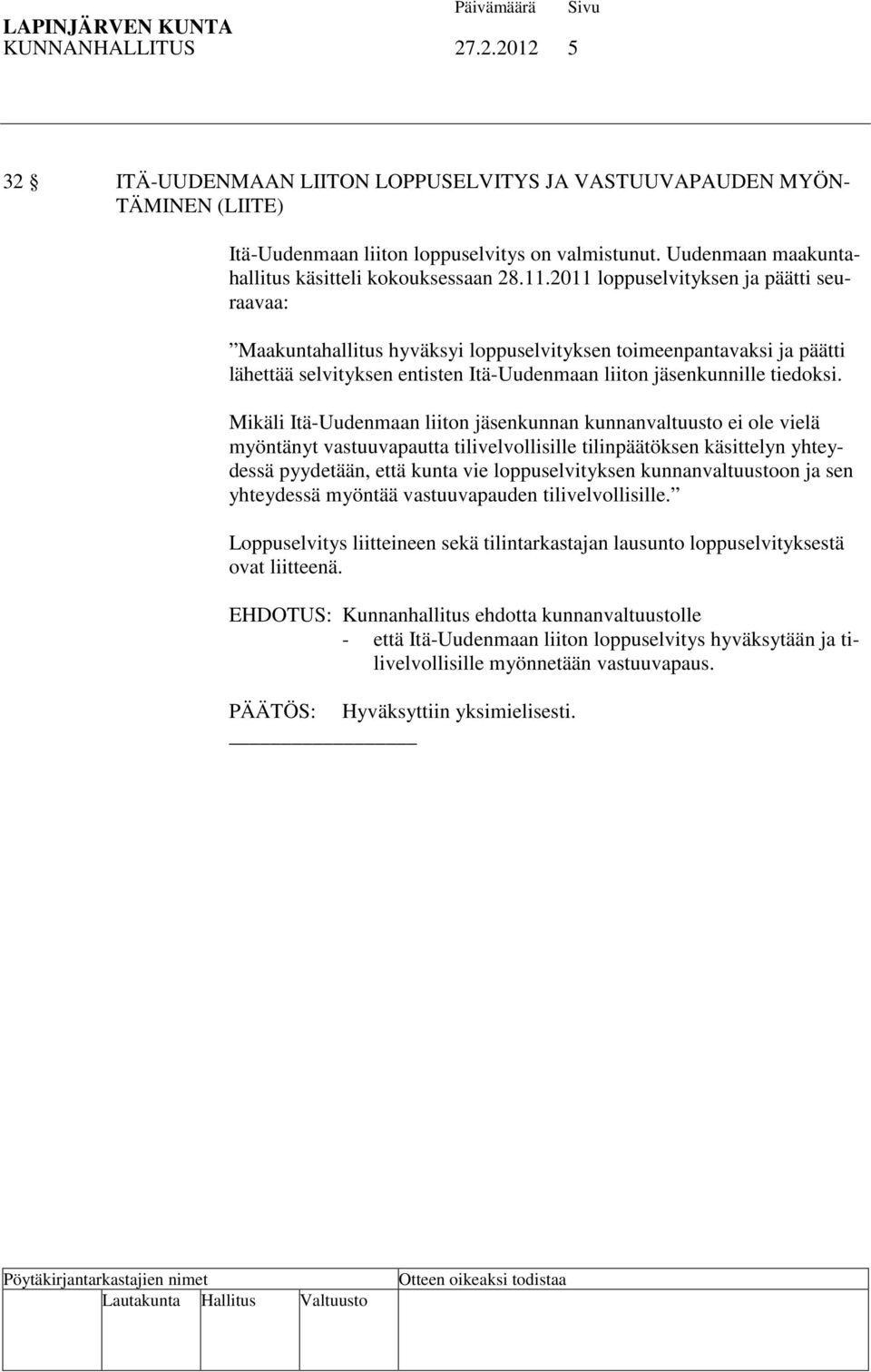 2011 loppuselvityksen ja päätti seuraavaa: Maakuntahallitus hyväksyi loppuselvityksen toimeenpantavaksi ja päätti lähettää selvityksen entisten Itä-Uudenmaan liiton jäsenkunnille tiedoksi.