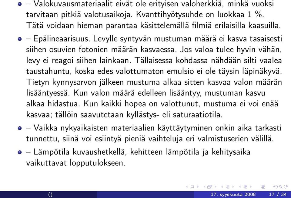 Jos valoa tulee hyvin vähän, levy ei reagoi siihen lainkaan. Tällaisessa kohdassa nähdään silti vaalea taustahuntu, koska edes valottumaton emulsio ei ole täysin läpinäkyvä.