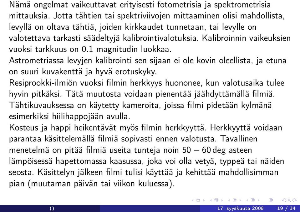 Kalibroinnin vaikeuksien vuoksi tarkkuus on 0.1 magnitudin luokkaa. Astrometriassa levyjen kalibrointi sen sijaan ei ole kovin oleellista, ja etuna on suuri kuvakenttä ja hyvä erotuskyky.