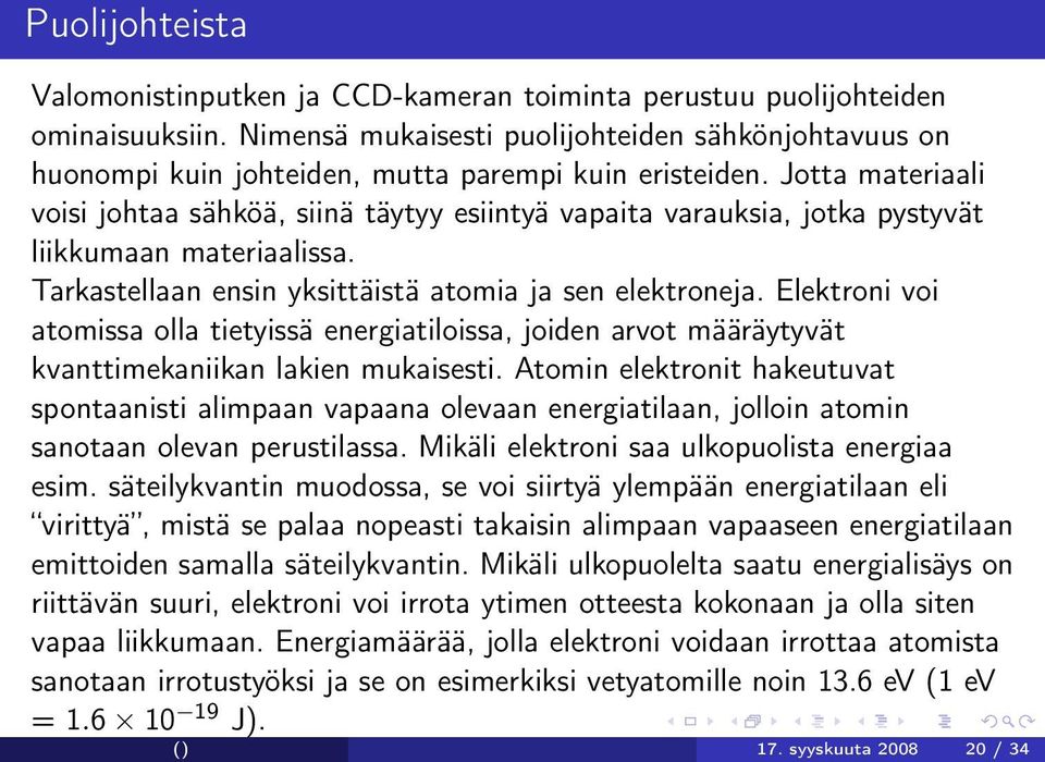 Jotta materiaali voisi johtaa sähköä, siinä täytyy esiintyä vapaita varauksia, jotka pystyvät liikkumaan materiaalissa. Tarkastellaan ensin yksittäistä atomia ja sen elektroneja.