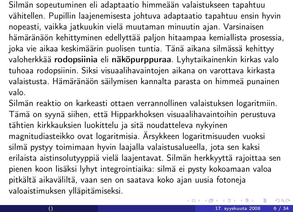 Tänä aikana silmässä kehittyy valoherkkää rodopsiinia eli näköpurppuraa. Lyhytaikainenkin kirkas valo tuhoaa rodopsiinin. Siksi visuaalihavaintojen aikana on varottava kirkasta valaistusta.