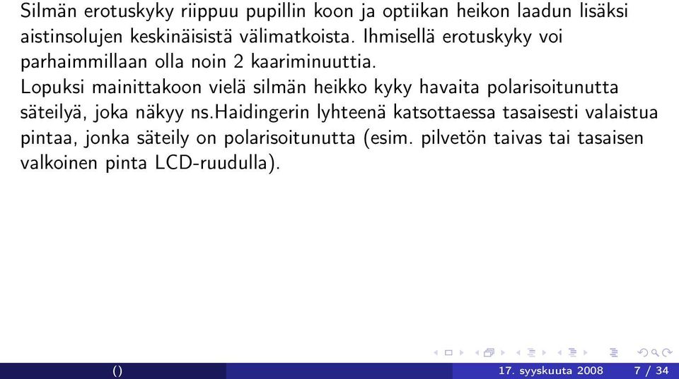 Lopuksi mainittakoon vielä silmän heikko kyky havaita polarisoitunutta säteilyä, joka näkyy ns.