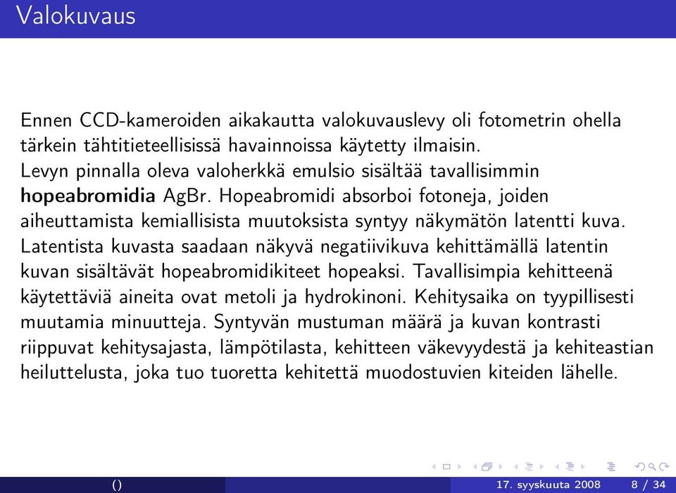 Latentista kuvasta saadaan näkyvä negatiivikuva kehittämällä latentin kuvan sisältävät hopeabromidikiteet hopeaksi. Tavallisimpia kehitteenä käytettäviä aineita ovat metoli ja hydrokinoni.