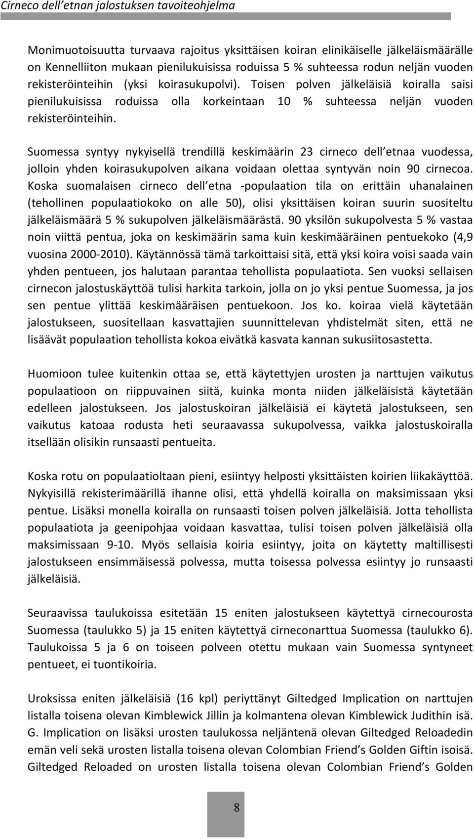 Suomessa syntyy nykyisellä trendillä keskimäärin 23 cirneco dell etnaa vuodessa, jolloin yhden koirasukupolven aikana voidaan olettaa syntyvän noin 90 cirnecoa.