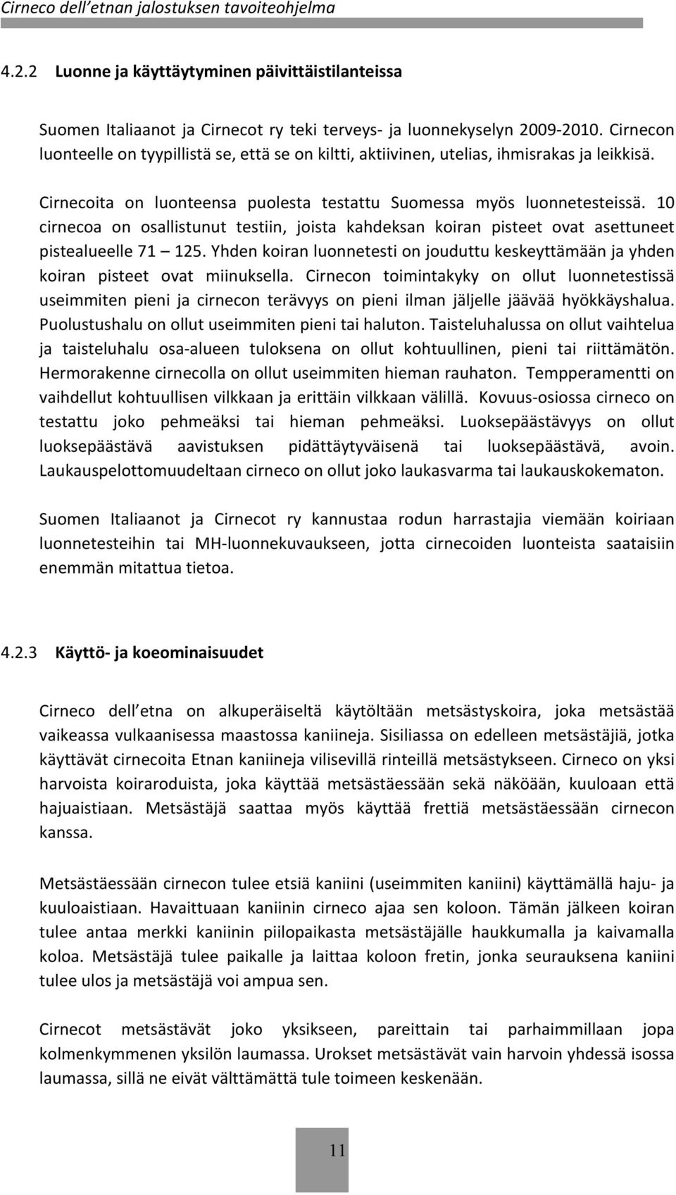 10 cirnecoa on osallistunut testiin, joista kahdeksan koiran pisteet ovat asettuneet pistealueelle 71 125. Yhden koiran luonnetesti on jouduttu keskeyttämään ja yhden koiran pisteet ovat miinuksella.