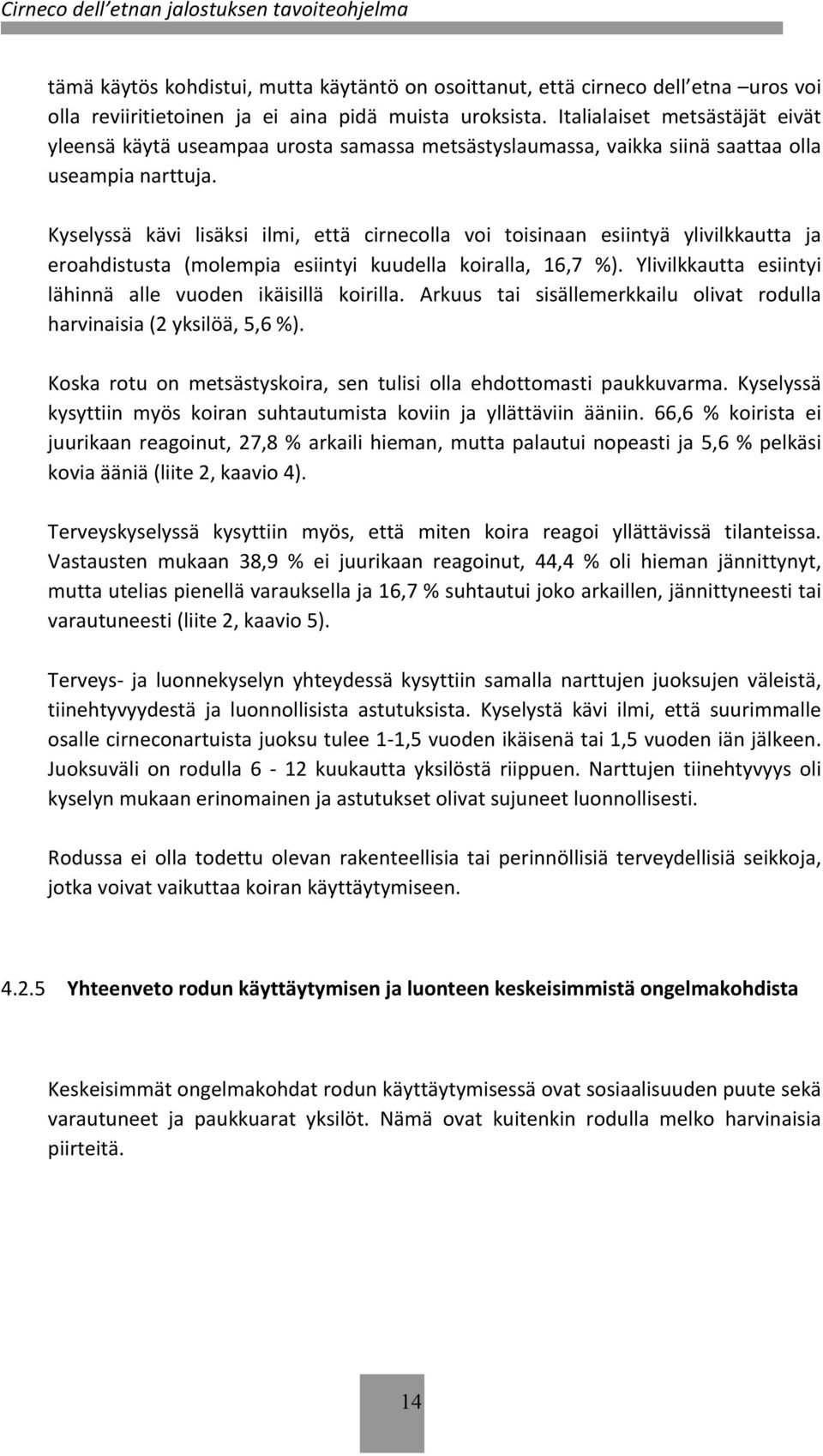 Kyselyssä kävi lisäksi ilmi, että cirnecolla voi toisinaan esiintyä ylivilautta ja eroahdistusta (molempia esiintyi kuudella koiralla, 16,7 %).