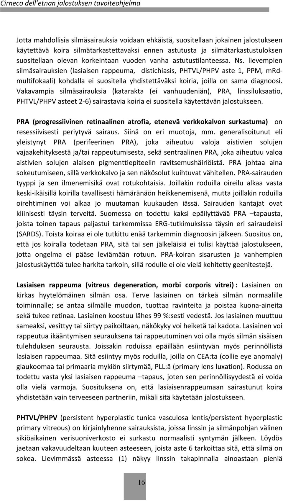 lievempien silmäsairauksien (lasiaisen rappeuma, distichiasis, PHTVL/PHPV aste 1, PPM, mrd- multifokaali) kohdalla ei suositella yhdistettäväksi koiria, joilla on sama diagnoosi.