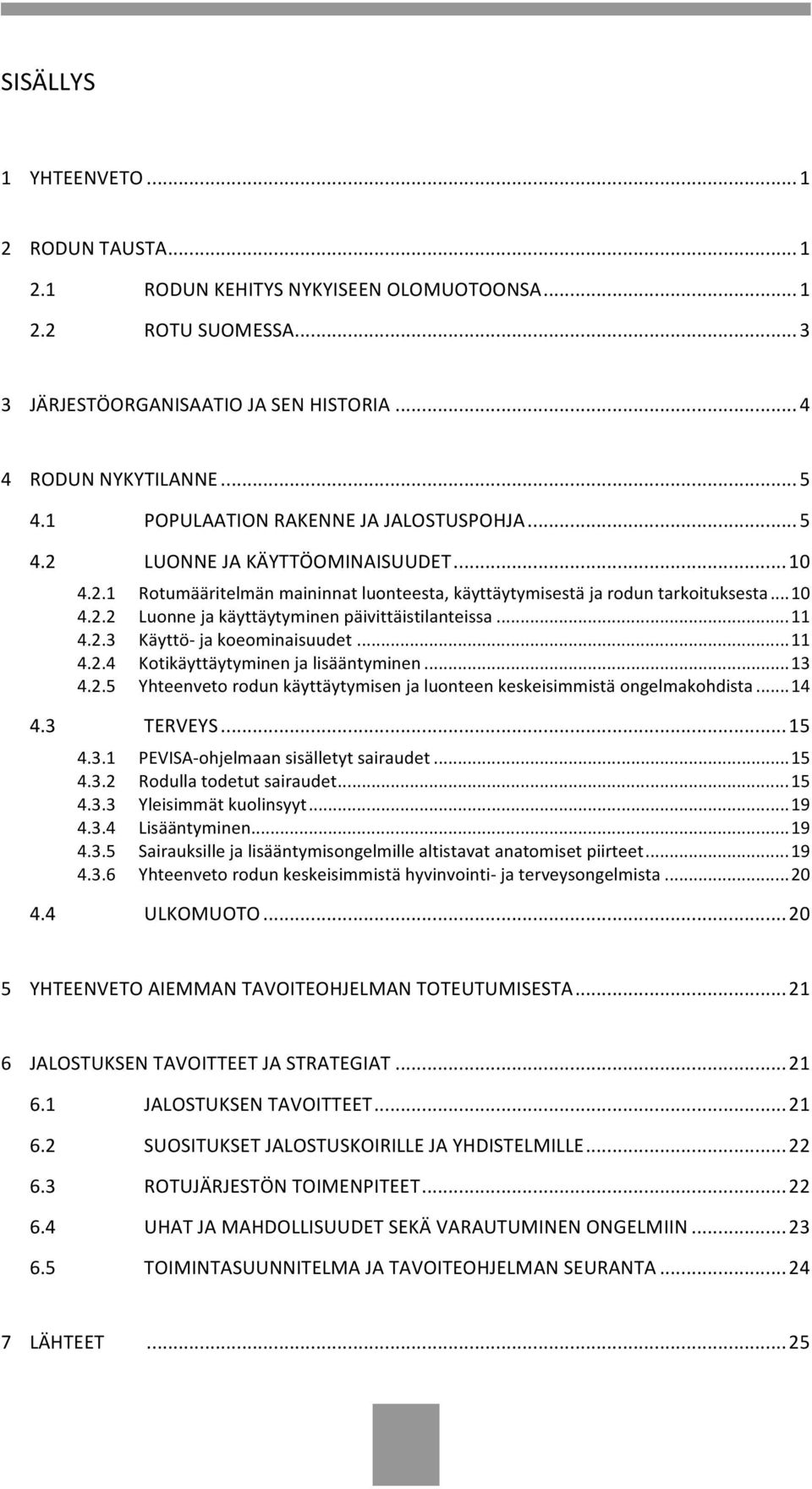 ..11 4.2.3 Käyttö- ja koeominaisuudet...11 4.2.4 Kotikäyttäytyminen ja lisääntyminen...13 4.2.5 Yhteenveto rodun käyttäytymisen ja luonteen keskeisimmistä ongelmakohdista...14 4.3 TERVEYS...15 4.3.1 PEVISA- ohjelmaan sisälletyt sairaudet.