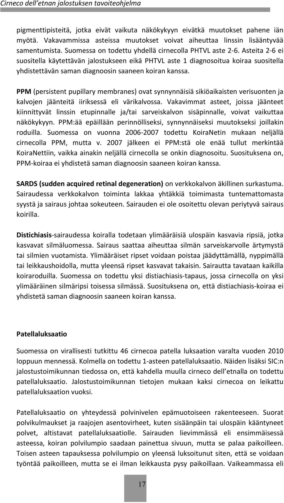 Asteita 2-6 ei suositella käytettävän jalostukseen eikä PHTVL aste 1 diagnosoitua koiraa suositella yhdistettävän saman diagnoosin saaneen koiran kanssa.