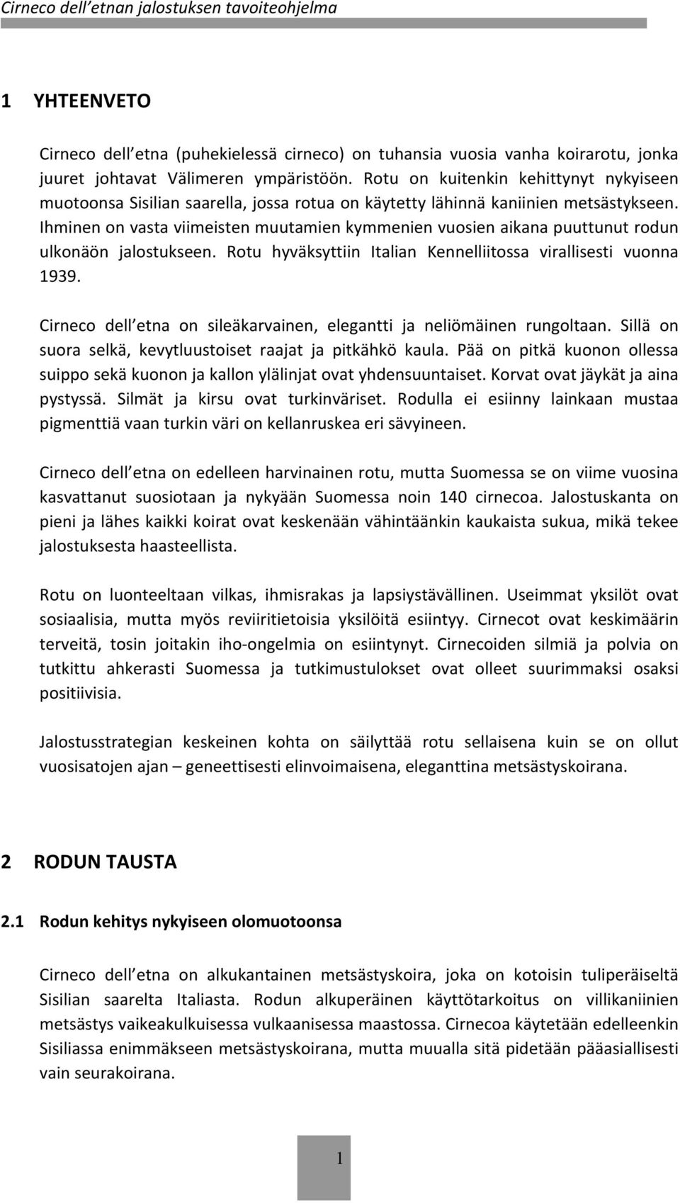 Ihminen on vasta viimeisten muutamien kymmenien vuosien aikana puuttunut rodun ulkonäön jalostukseen. Rotu hyväksyttiin Italian Kennelliitossa virallisesti vuonna 1939.