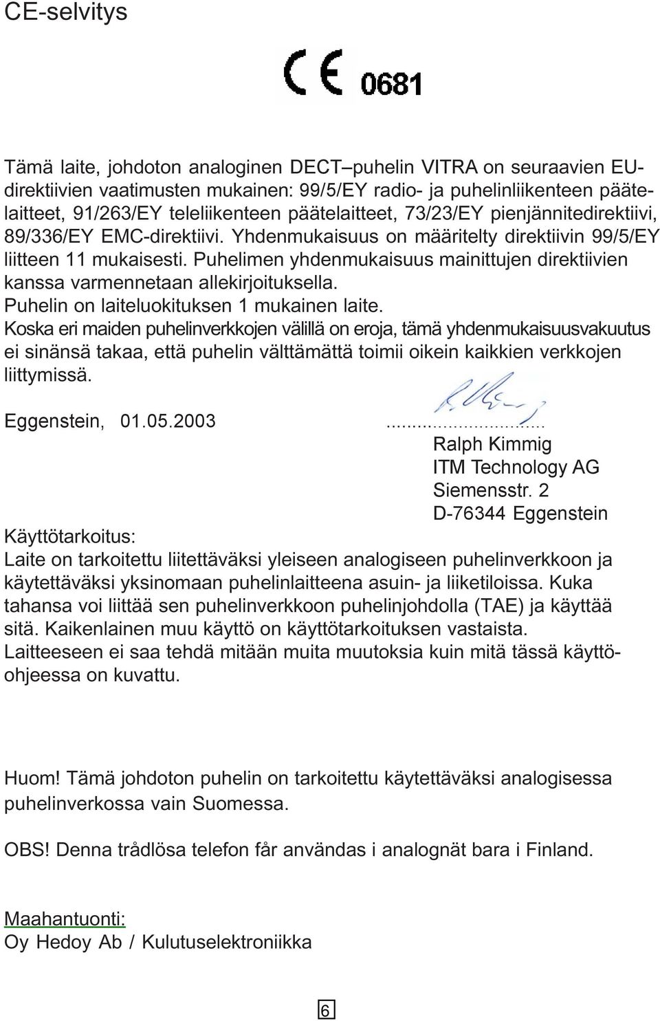 Puheli o laiteluokitukse 1 mukaie laite. Koska eri maide puheliverkkoje välillä o eroja, tämä yhdemukaisuusvakuutus ei siäsä takaa, että puheli välttämättä toimii oikei kaikkie verkkoje liittymissä.