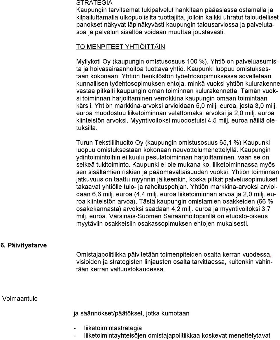 Yhtiö on palveluasumista ja hoivasairaanhoitoa tuottava yhtiö. Kaupunki luopuu omistuksestaan kokonaan.