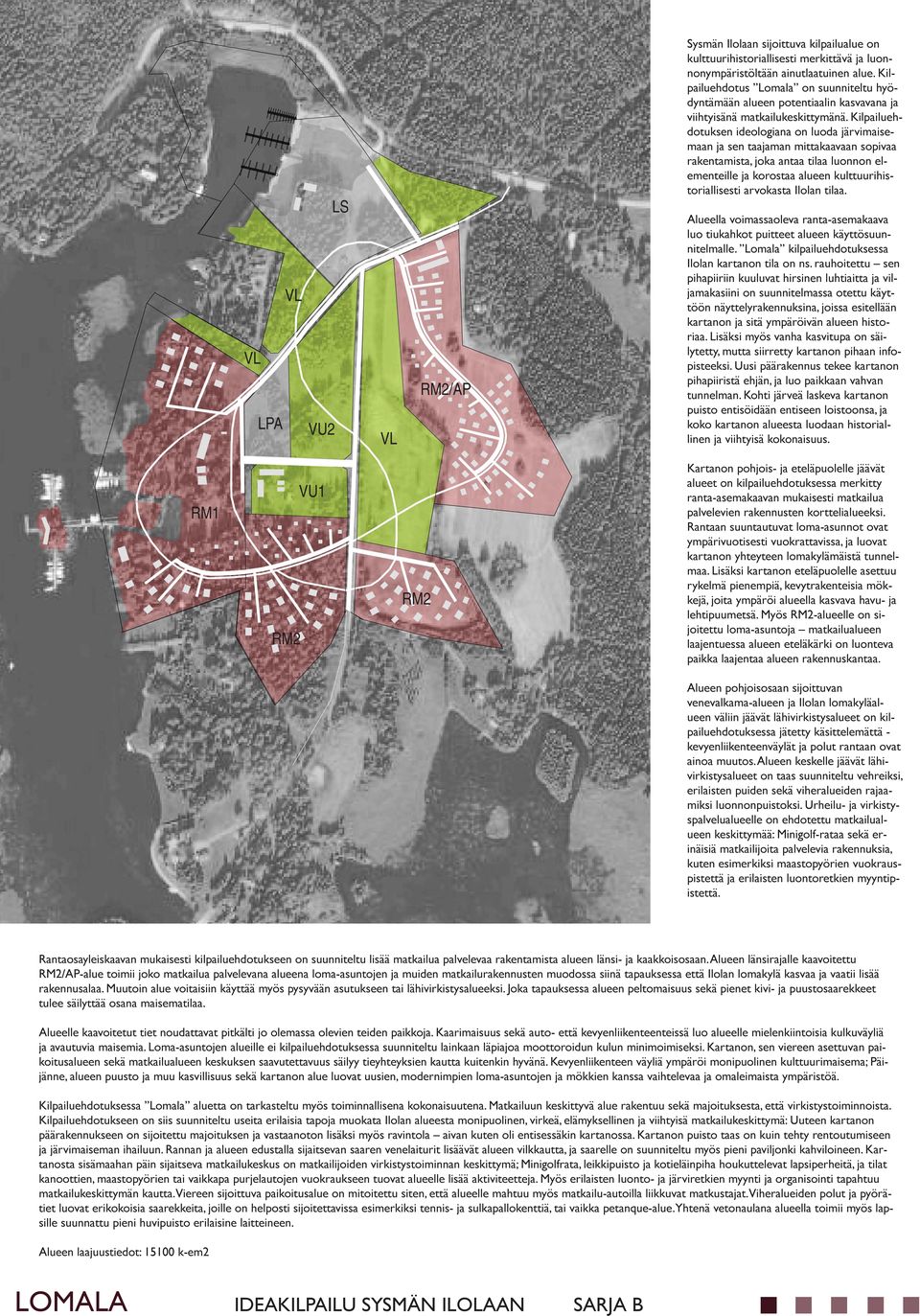 Kilpailuehdotuksen ideologiana on luoda järvimaisemaan ja sen taajaman mittakaavaan sopivaa rakentamista, joka antaa tilaa luonnon elementeille ja korostaa alueen kulttuurihistoriallisesti arvokasta