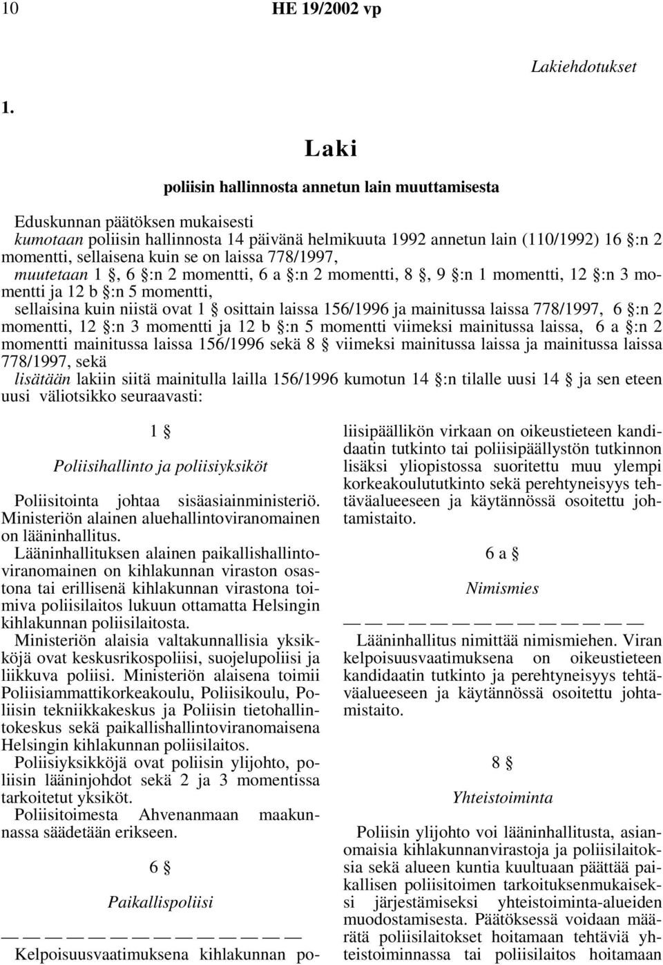 se on laissa 778/1997, muutetaan 1, 6 :n 2 momentti, 6 a :n 2 momentti, 8, 9 :n 1 momentti, 12 :n 3 momentti ja 12 b :n 5 momentti, sellaisina kuin niistä ovat 1 osittain laissa 156/1996 ja