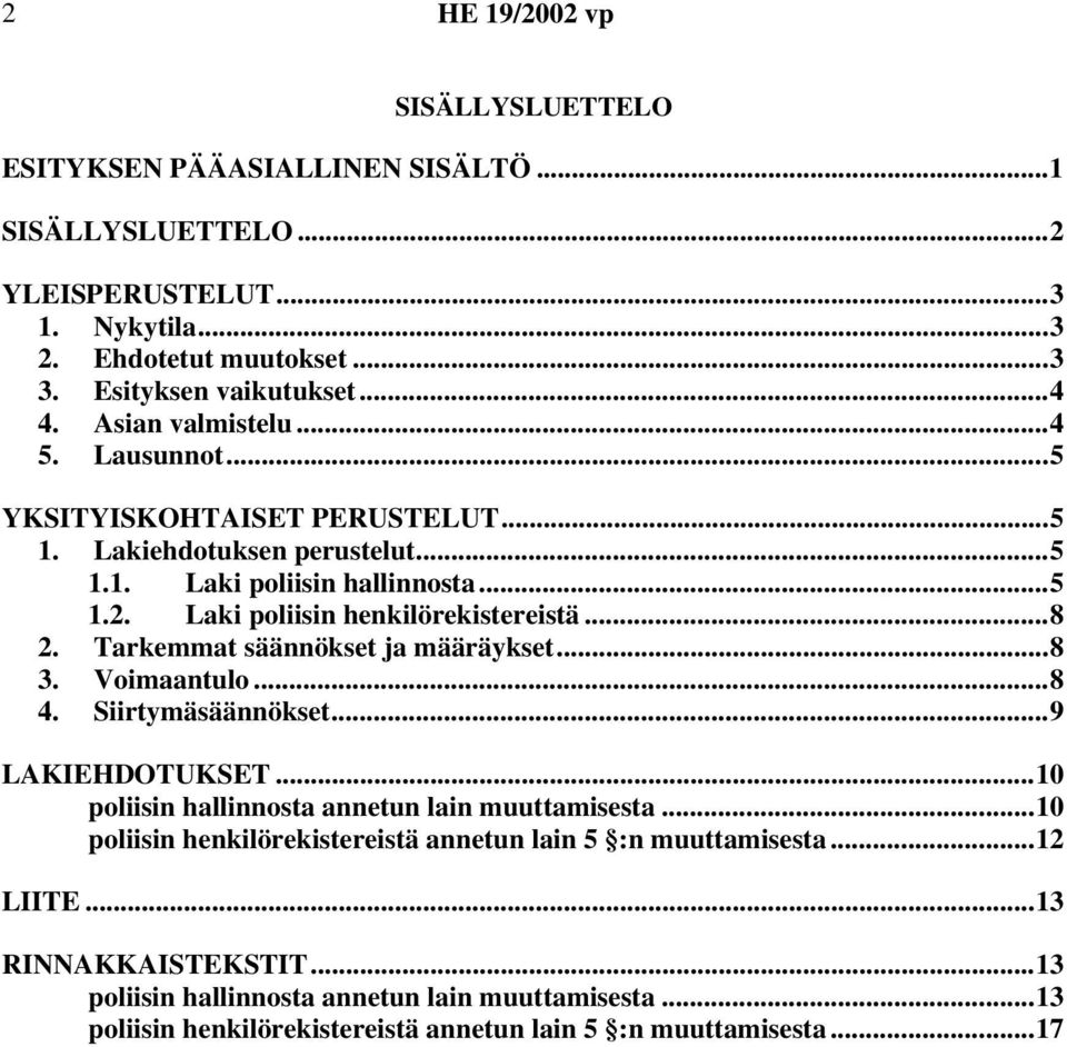 Tarkemmat säännökset ja määräykset...8 3. Voimaantulo...8 4. Siirtymäsäännökset...9 LAKIEHDOTUKSET...10 poliisin hallinnosta annetun lain muuttamisesta.