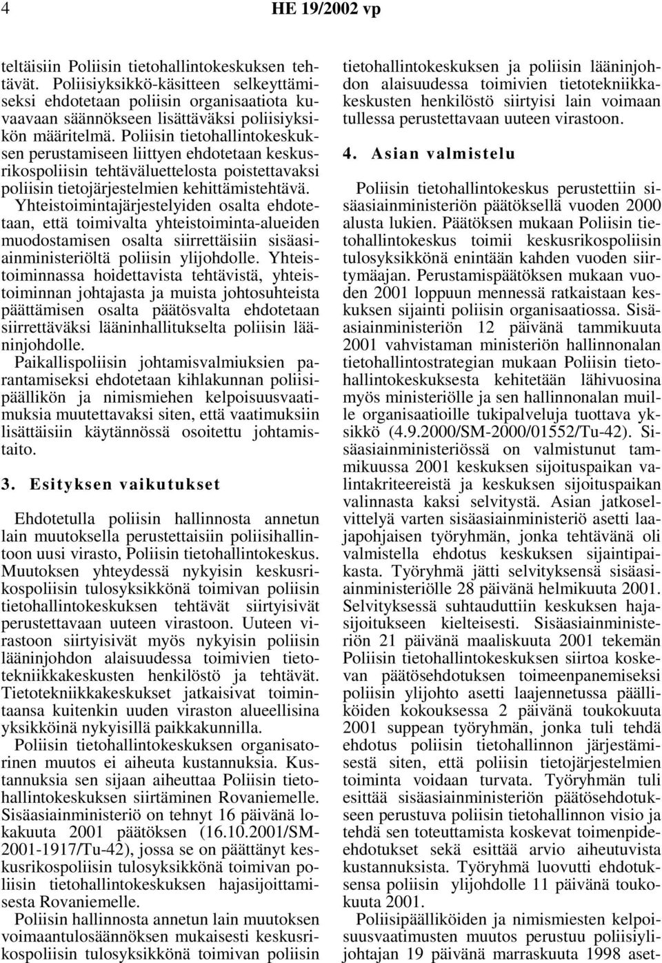 Yhteistoimintajärjestelyiden osalta ehdotetaan, että toimivalta yhteistoiminta-alueiden muodostamisen osalta siirrettäisiin sisäasiainministeriöltä poliisin ylijohdolle.