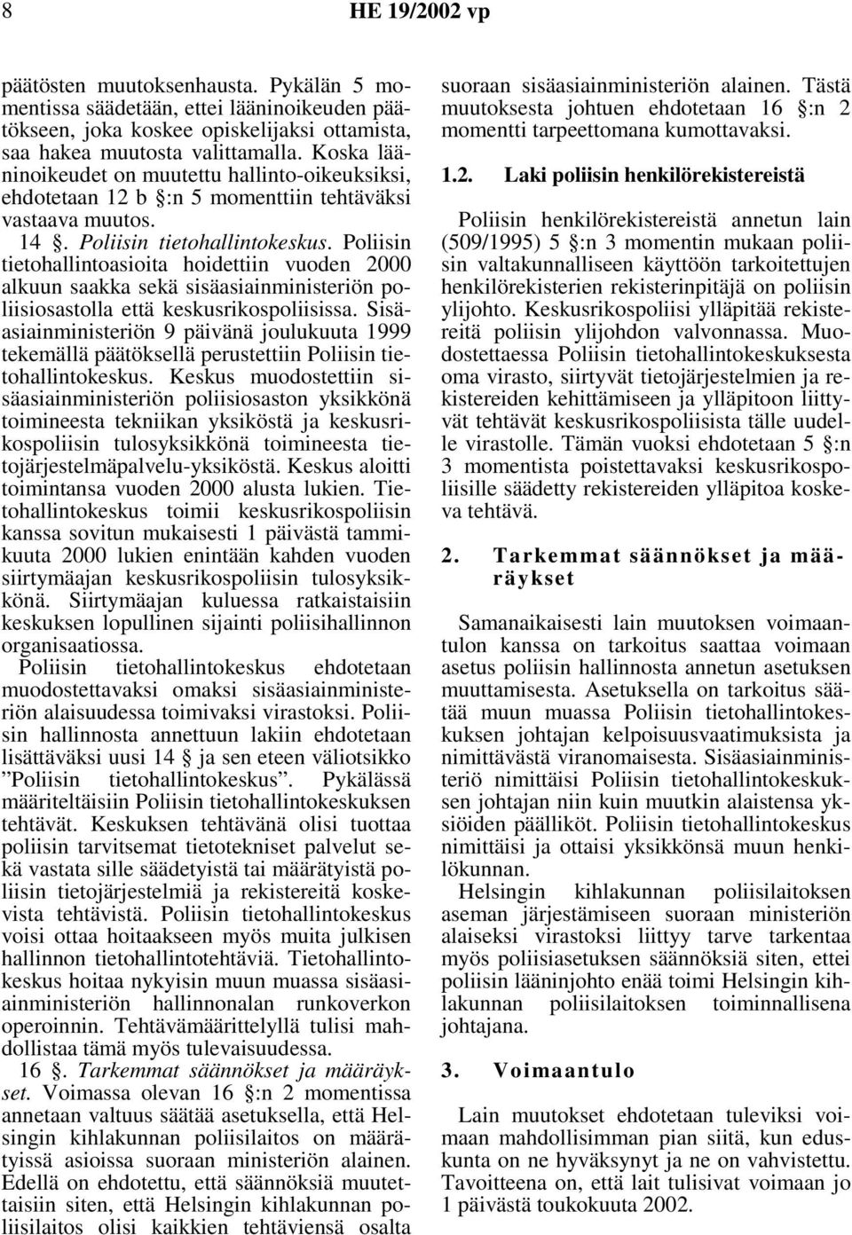 Poliisin tietohallintoasioita hoidettiin vuoden 2000 alkuun saakka sekä sisäasiainministeriön poliisiosastolla että keskusrikospoliisissa.