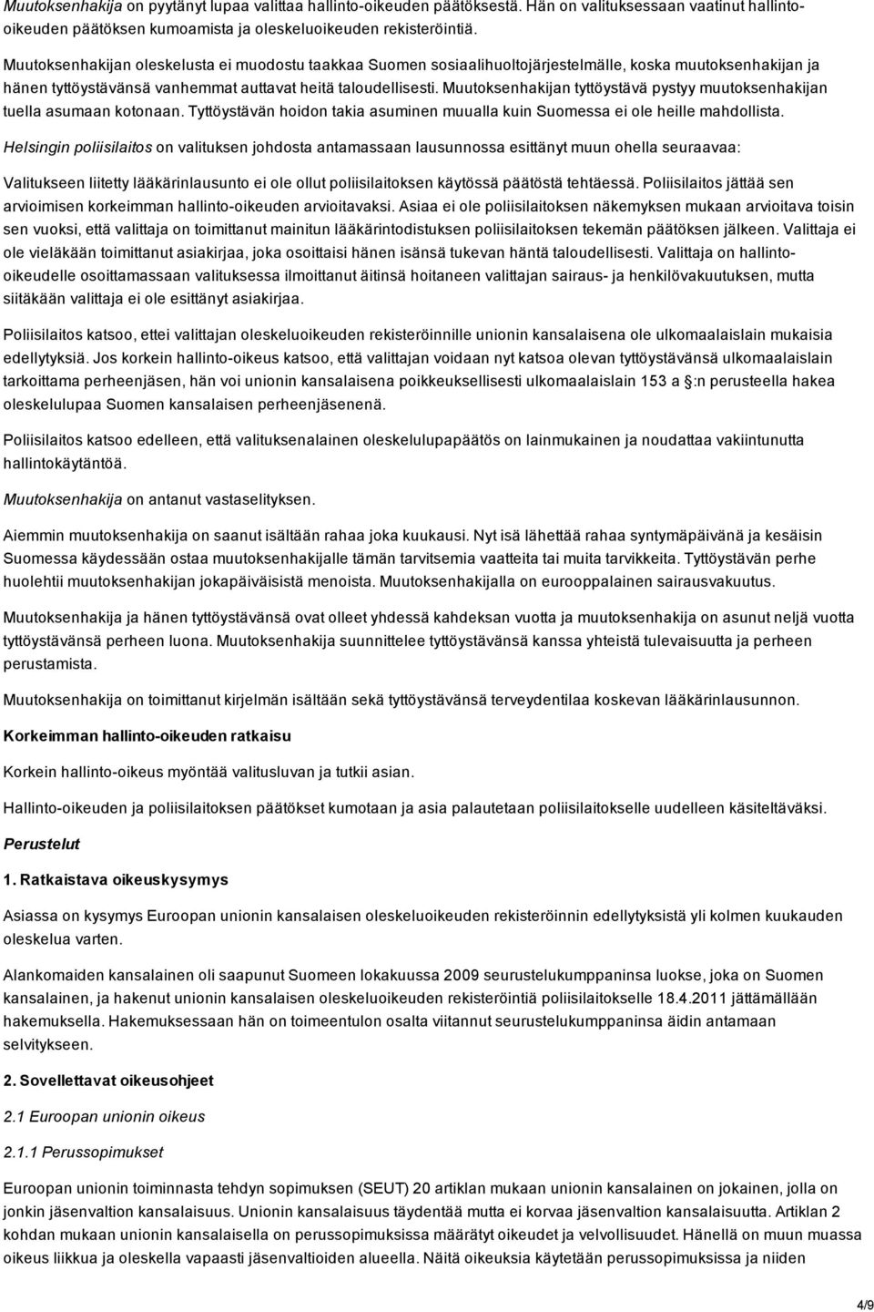 Muutoksenhakijan tyttöystävä pystyy muutoksenhakijan tuella asumaan kotonaan. Tyttöystävän hoidon takia asuminen muualla kuin Suomessa ei ole heille mahdollista.