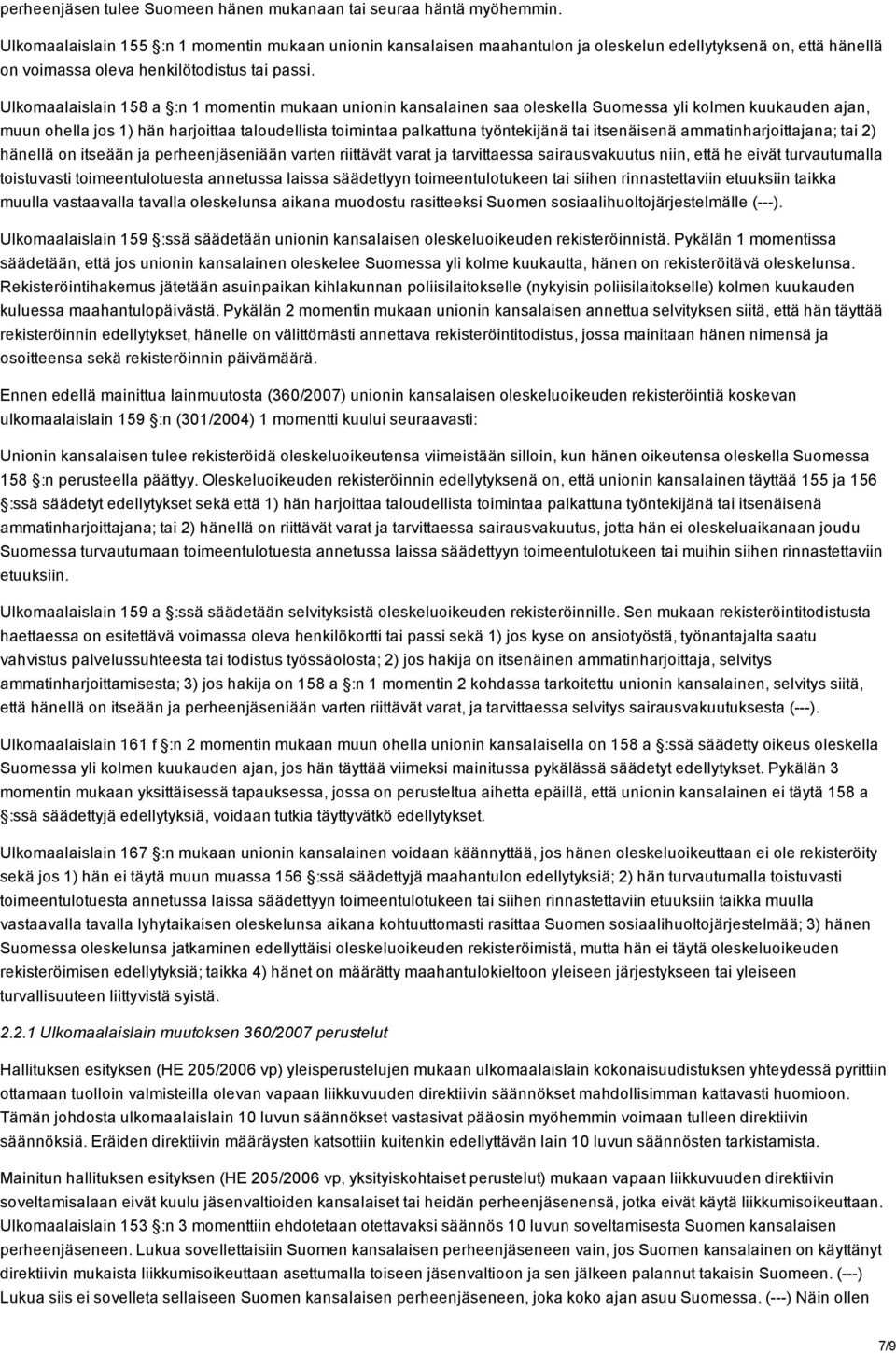 Ulkomaalaislain 158 a :n 1 momentin mukaan unionin kansalainen saa oleskella Suomessa yli kolmen kuukauden ajan, muun ohella jos 1) hän harjoittaa taloudellista toimintaa palkattuna työntekijänä tai