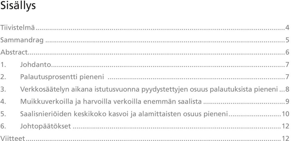 Verkkosäätelyn aikana istutusvuonna pyydystettyjen osuus palautuksista pieneni...8 4.