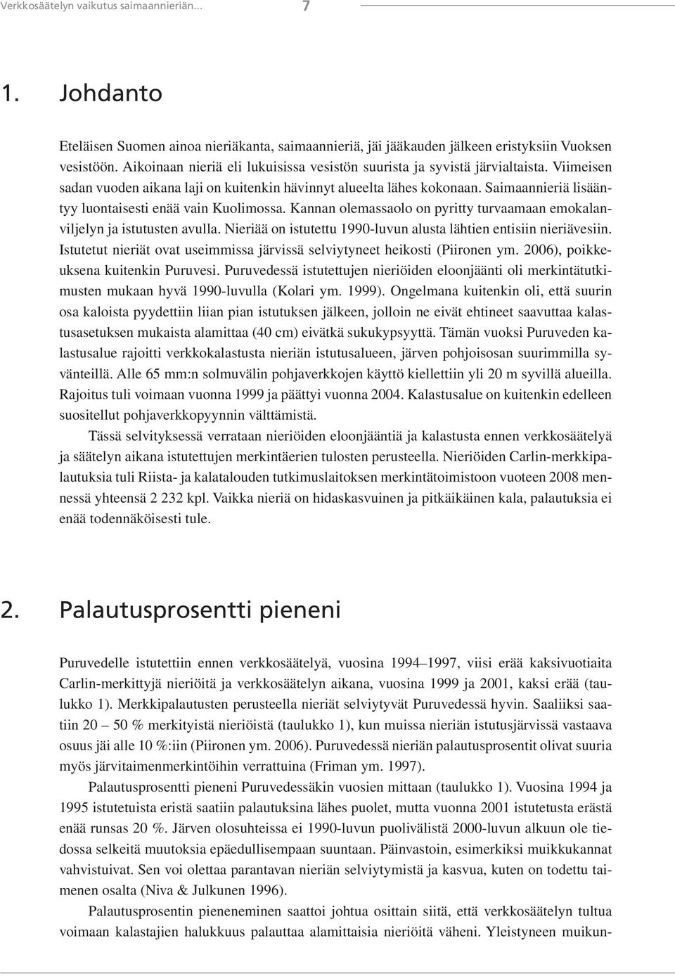 Saimaannieriä lisääntyy luontaisesti enää vain Kuolimossa. Kannan olemassaolo on pyritty turvaamaan emokalanviljelyn ja istutusten avulla.