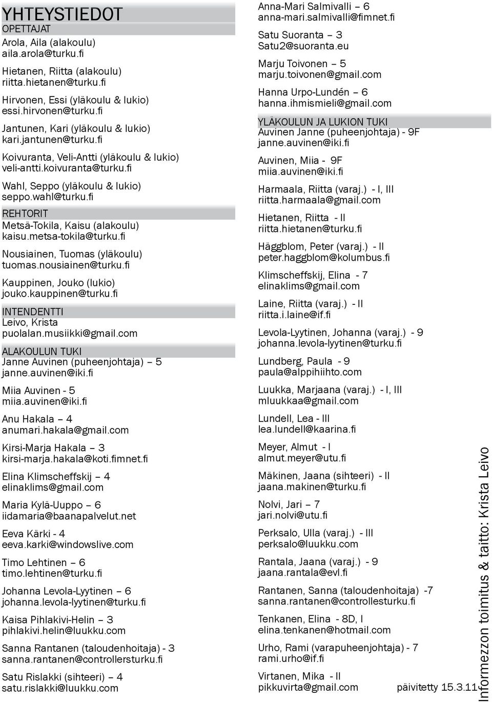 fi REHTORIT Metsä-Tokila, Kaisu (alakoulu) kaisu.metsa-tokila@turku.fi Nousiainen, Tuomas (yläkoulu) tuomas.nousiainen@turku.fi Kauppinen, Jouko (lukio) jouko.kauppinen@turku.