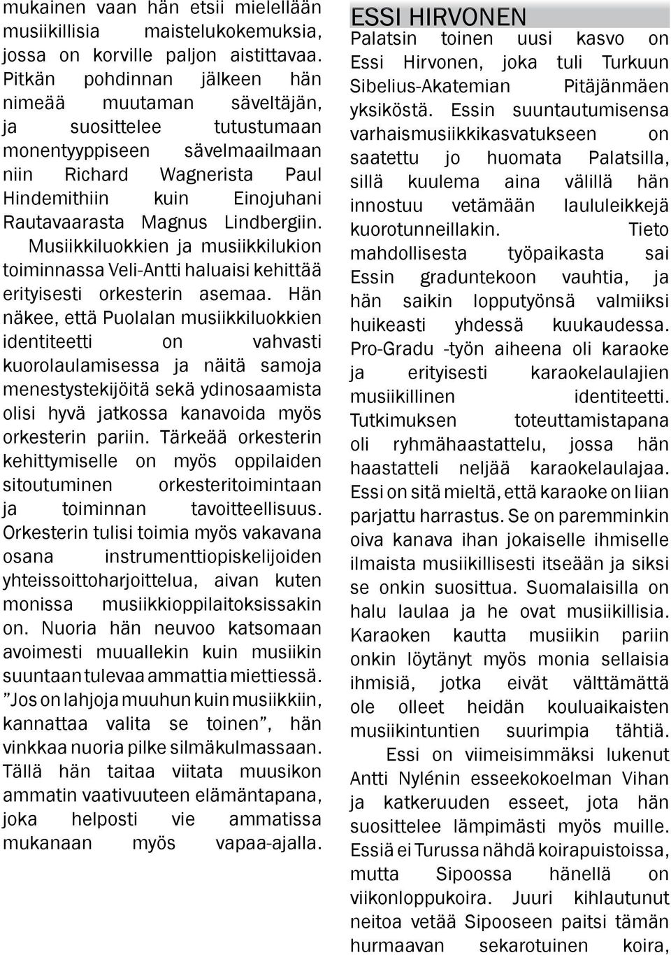 Lindbergiin. Musiikkiluokkien ja musiikkilukion toiminnassa Veli-Antti haluaisi kehittää erityisesti orkesterin asemaa.