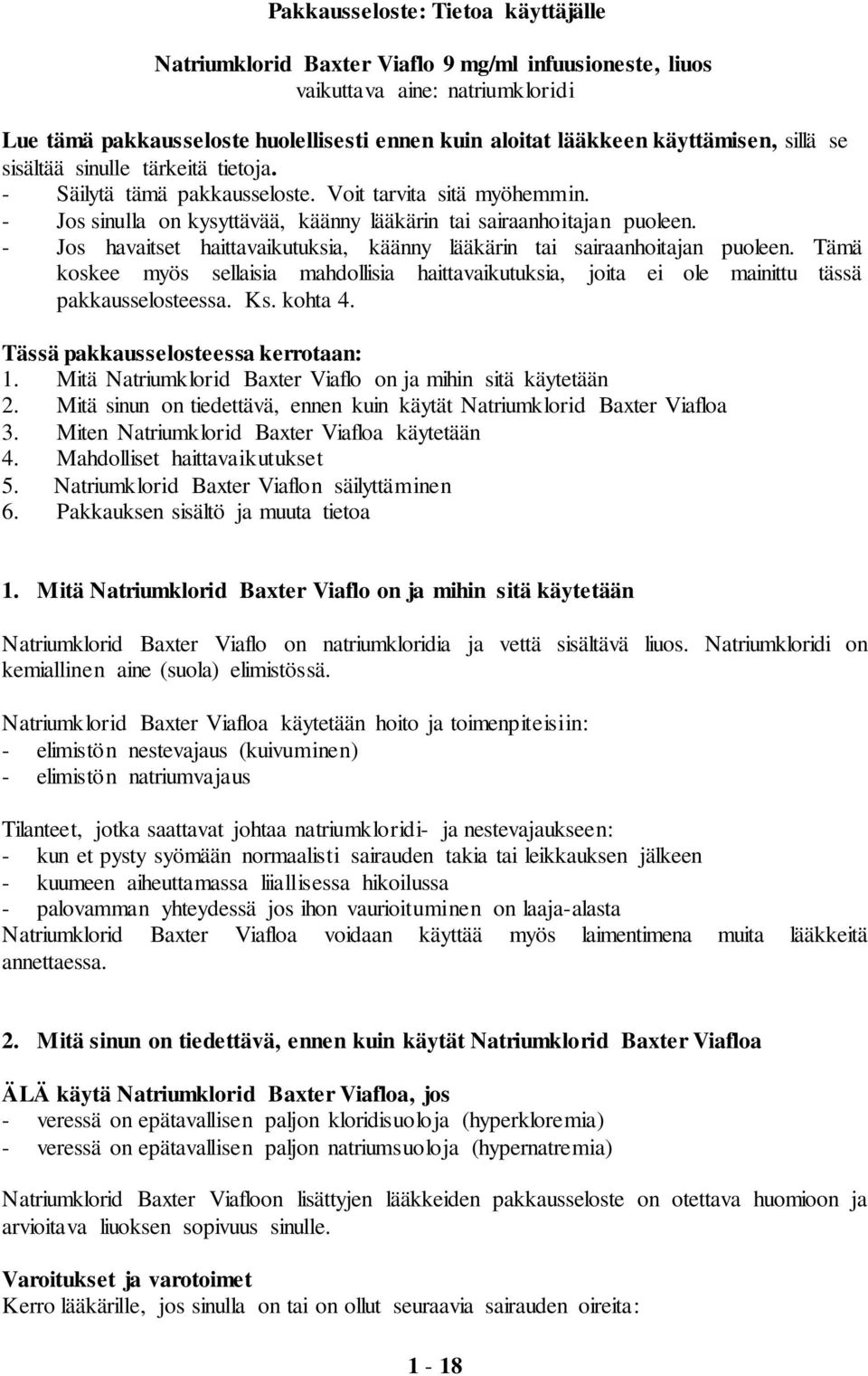 - Jos havaitset haittavaikutuksia, käänny lääkärin tai sairaanhoitajan puoleen. Tämä koskee myös sellaisia mahdollisia haittavaikutuksia, joita ei ole mainittu tässä pakkausselosteessa. Ks. kohta 4.