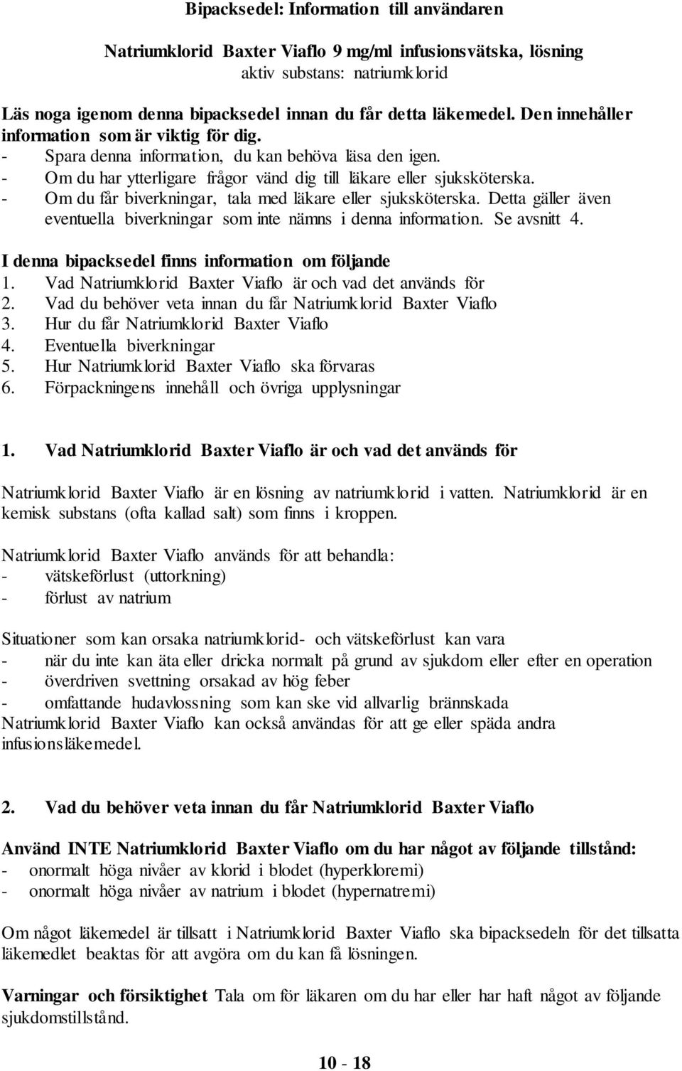 - Om du får biverkningar, tala med läkare eller sjuksköterska. Detta gäller även eventuella biverkningar som inte nämns i denna information. Se avsnitt 4.