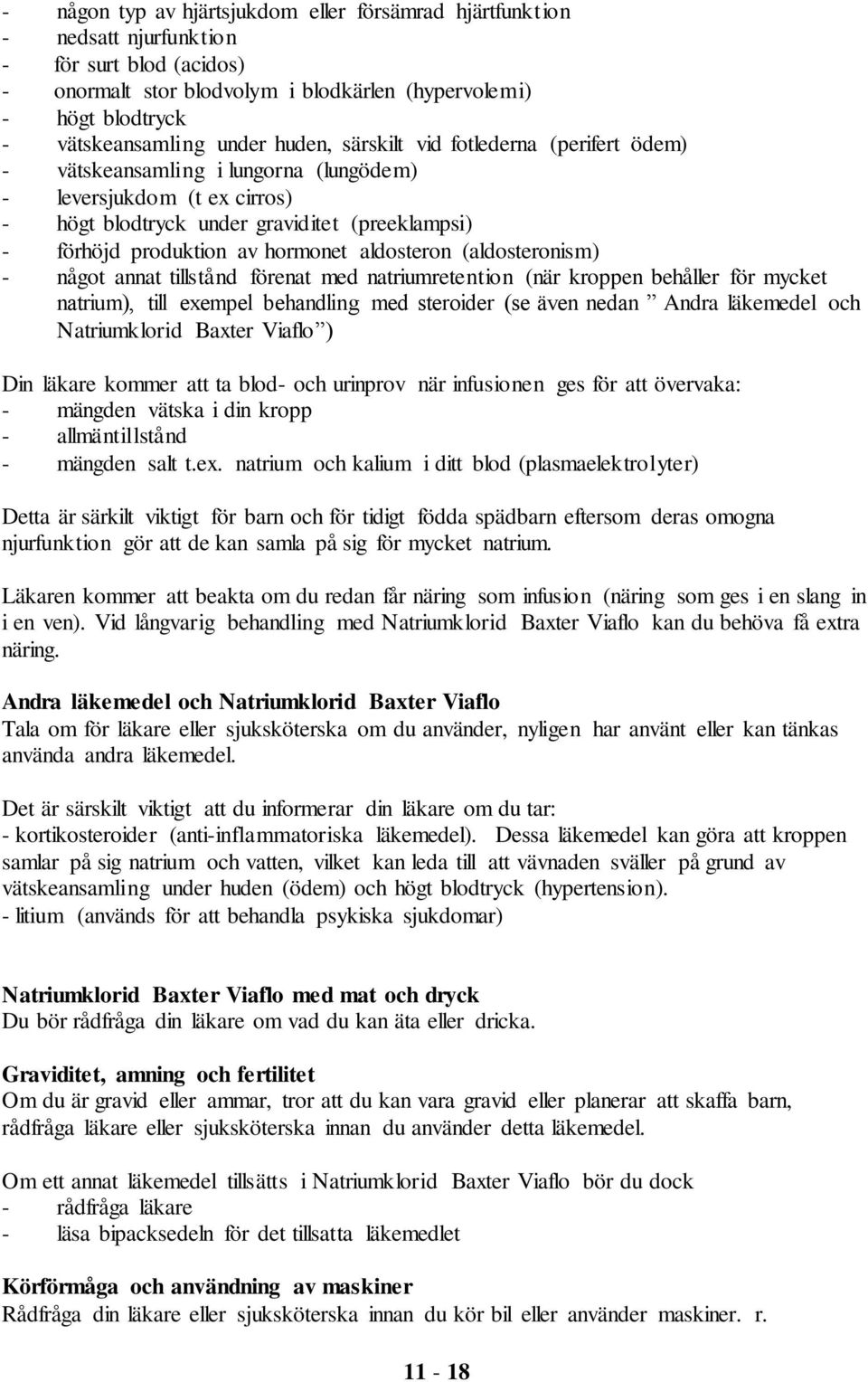 aldosteron (aldosteronism) - något annat tillstånd förenat med natriumretention (när kroppen behåller för mycket natrium), till exempel behandling med steroider (se även nedan Andra läkemedel och