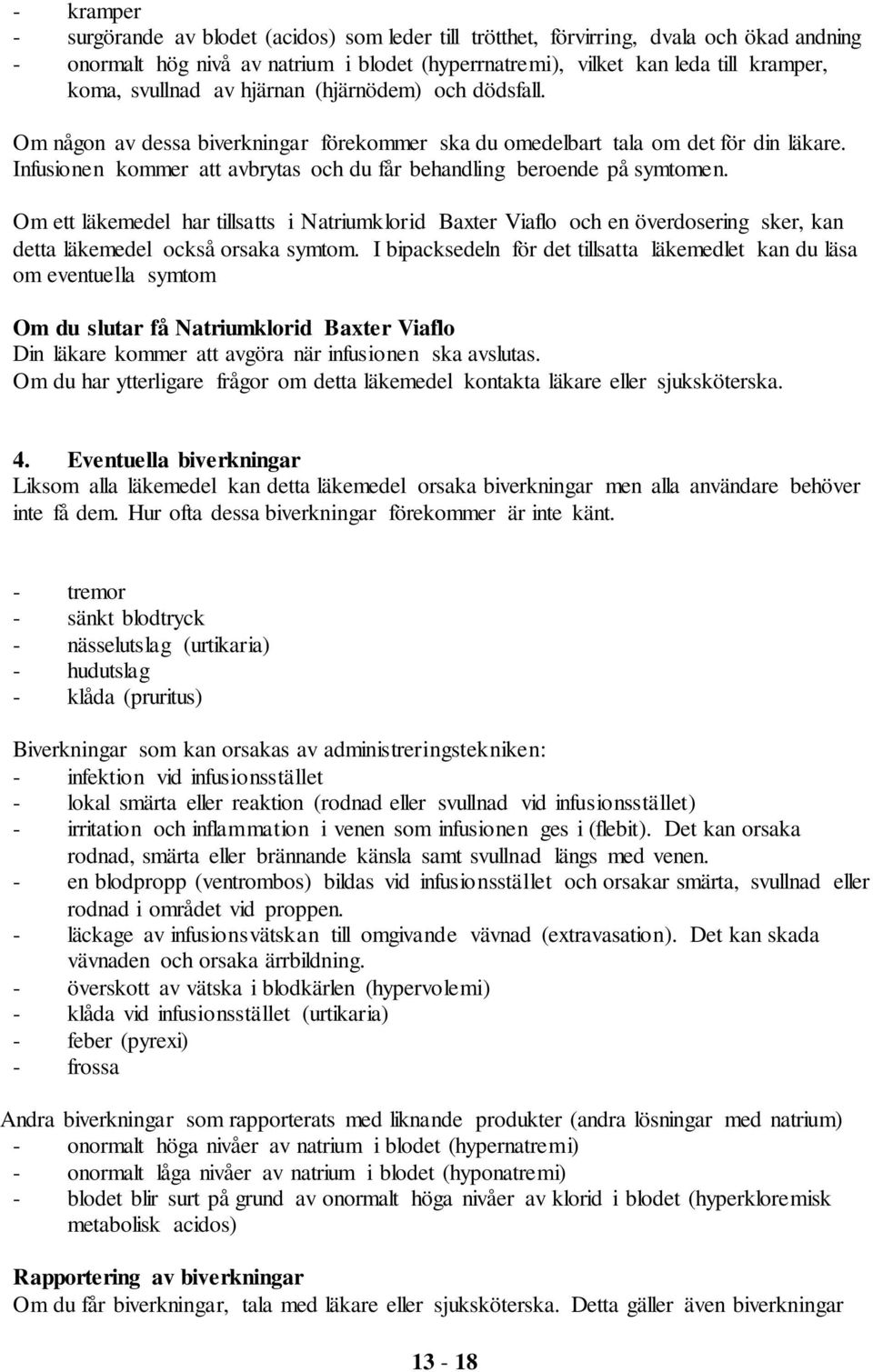 Infusionen kommer att avbrytas och du får behandling beroende på symtomen.