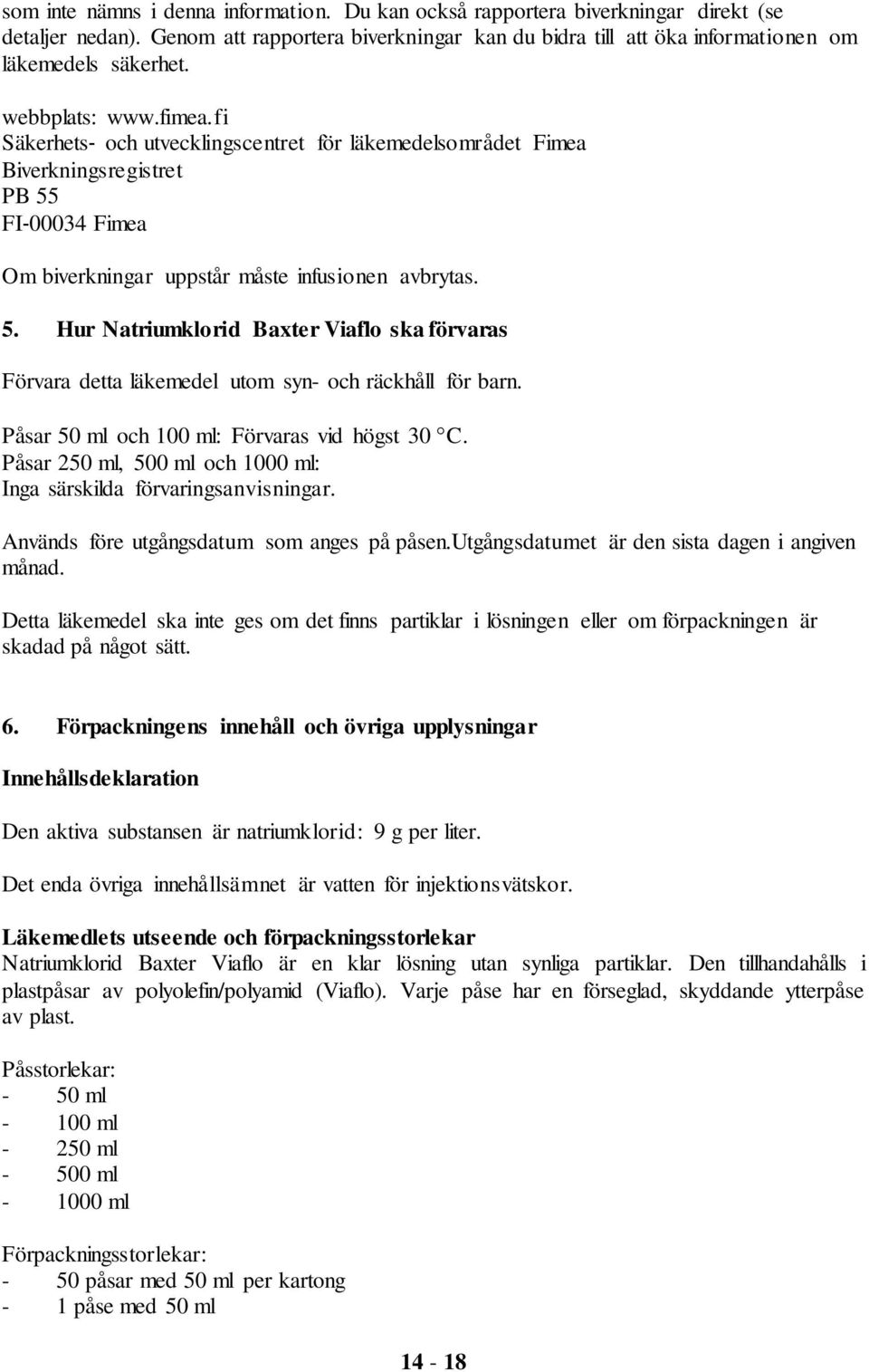 FI 00034 Fimea Om biverkningar uppstår måste infusionen avbrytas. 5. Hur Natriumklorid Baxter Viaflo ska förvaras Förvara detta läkemedel utom syn- och räckhåll för barn.