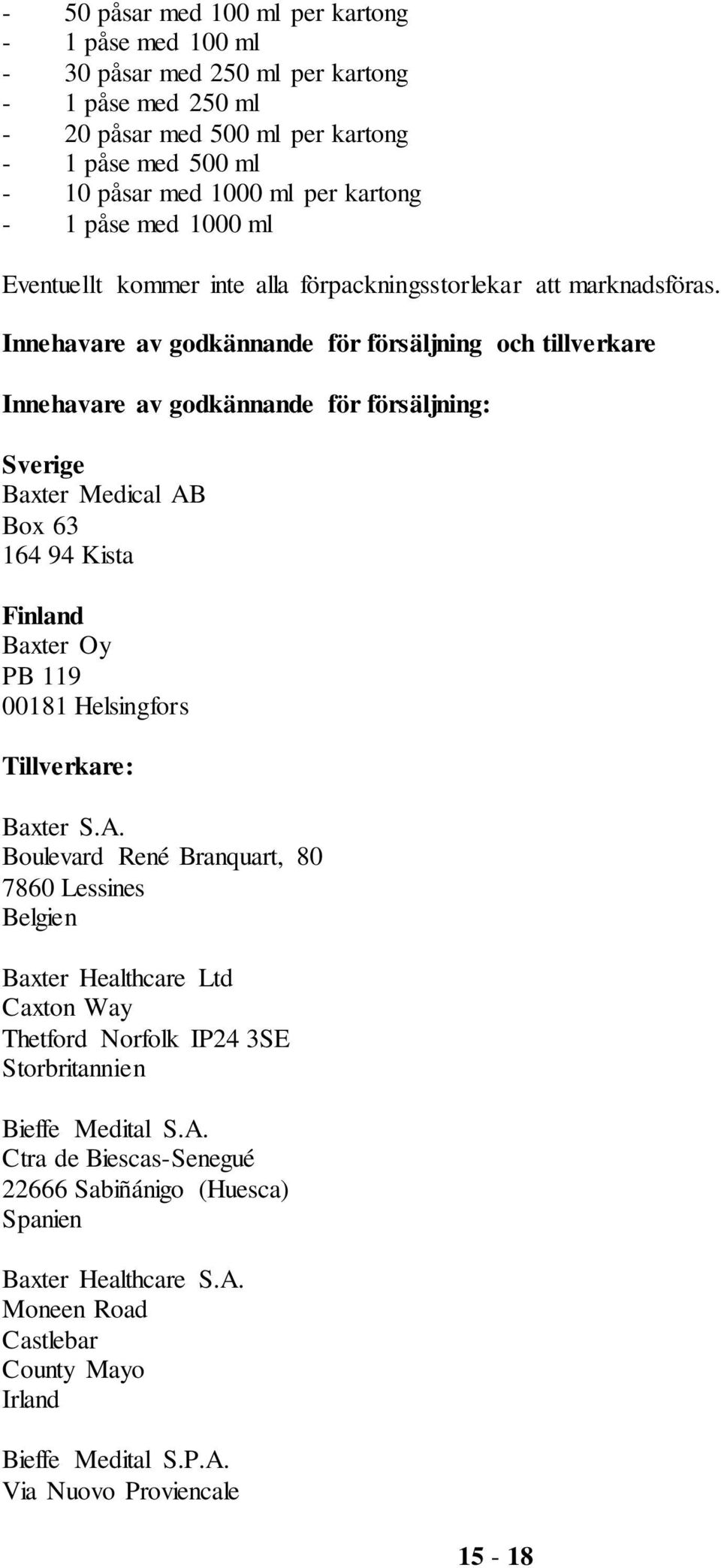 Innehavare av godkännande för försäljning och tillverkare Innehavare av godkännande för försäljning: Sverige Baxter Medical AB Box 63 164 94 Kista Finland Baxter Oy PB 119 00181 Helsingfors