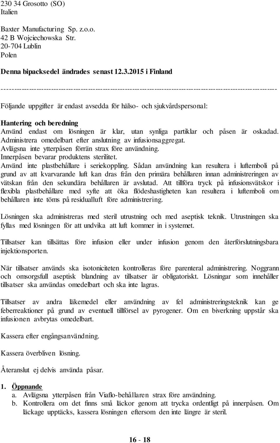 beredning Använd endast om lösningen är klar, utan synliga partiklar och påsen är oskadad. Administrera omedelbart efter anslutning av infusionsaggregat.