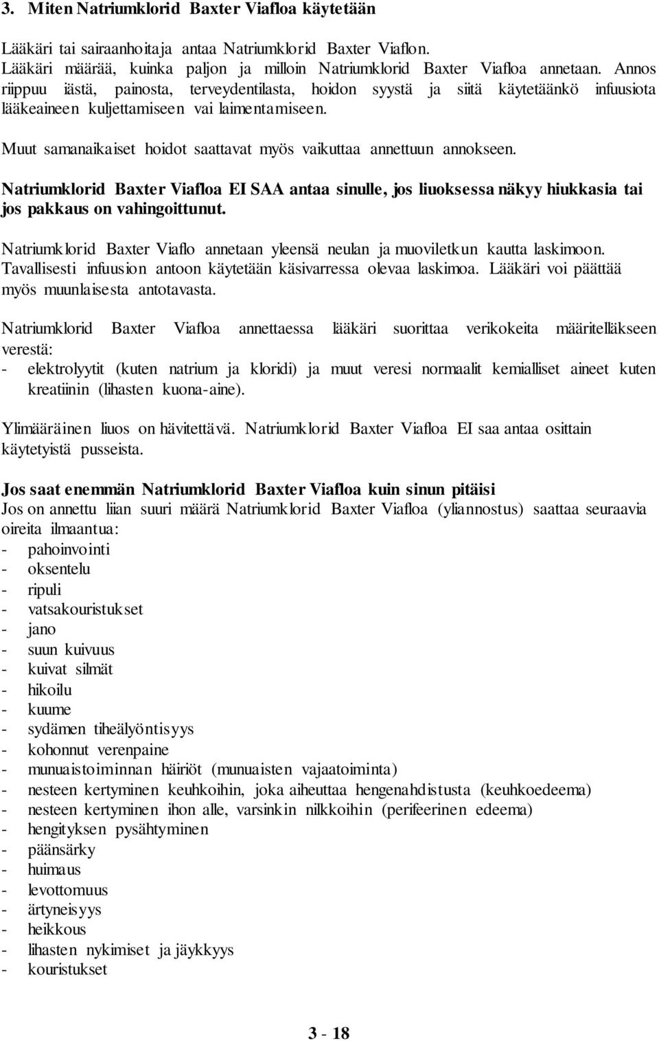 Muut samanaikaiset hoidot saattavat myös vaikuttaa annettuun annokseen. Natriumklorid Baxter Viafloa EI SAA antaa sinulle, jos liuoksessa näkyy hiukkasia tai jos pakkaus on vahingoittunut.
