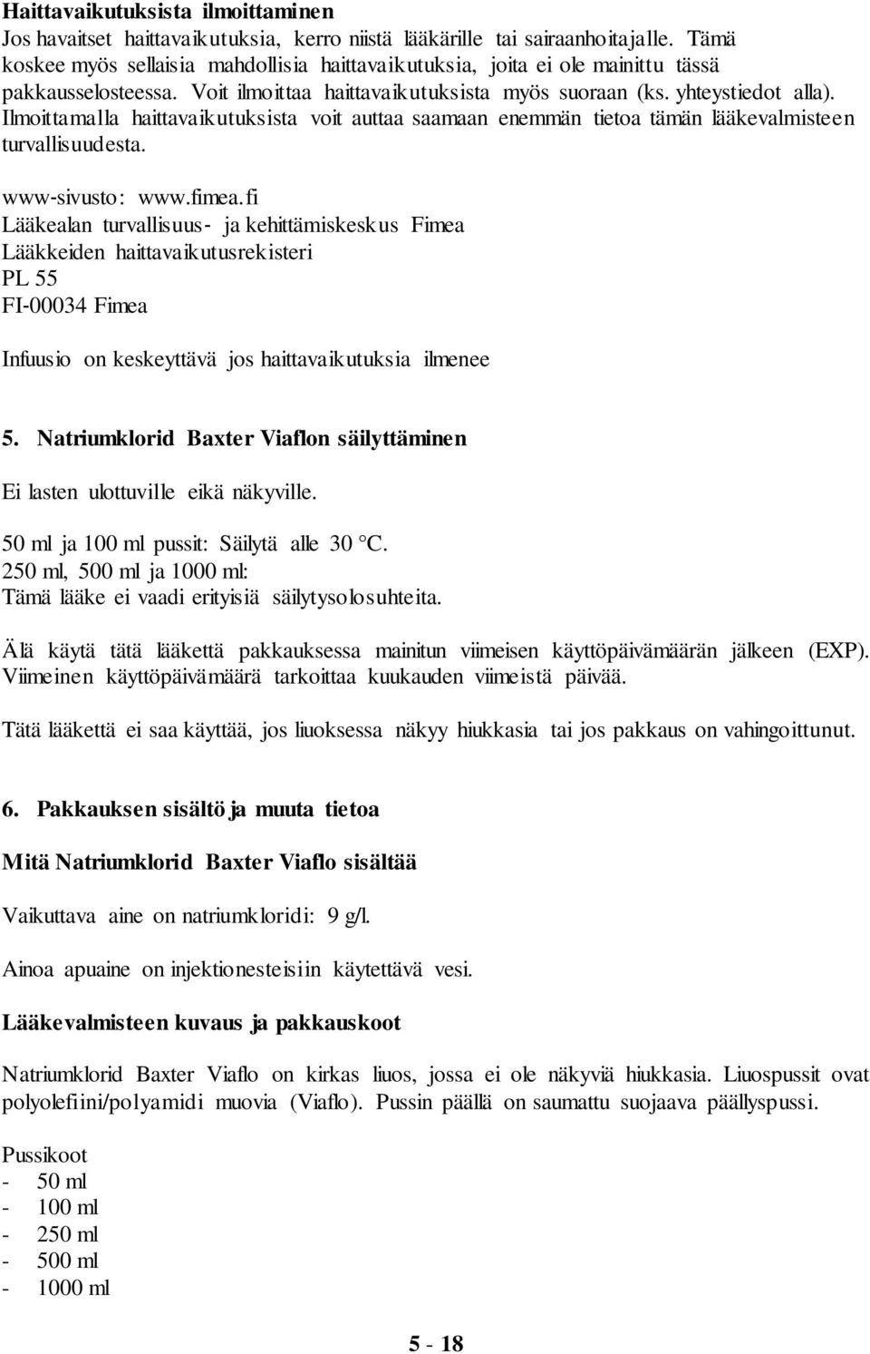 Ilmoittamalla haittavaikutuksista voit auttaa saamaan enemmän tietoa tämän lääkevalmisteen turvallisuudesta. www sivusto: www.fimea.