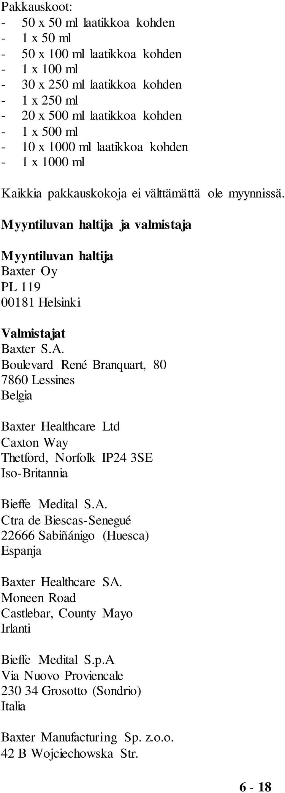 Boulevard René Branquart, 80 7860 Lessines Belgia Baxter Healthcare Ltd Caxton Way Thetford, Norfolk IP24 3SE Iso-Britannia Bieffe Medital S.A.