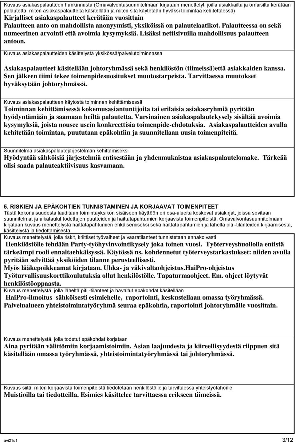 Palautteessa on sekä numeerinen arvointi että avoimia kysymyksiä. Lisäksi nettisivuilla mahdollisuus palautteen antoon.