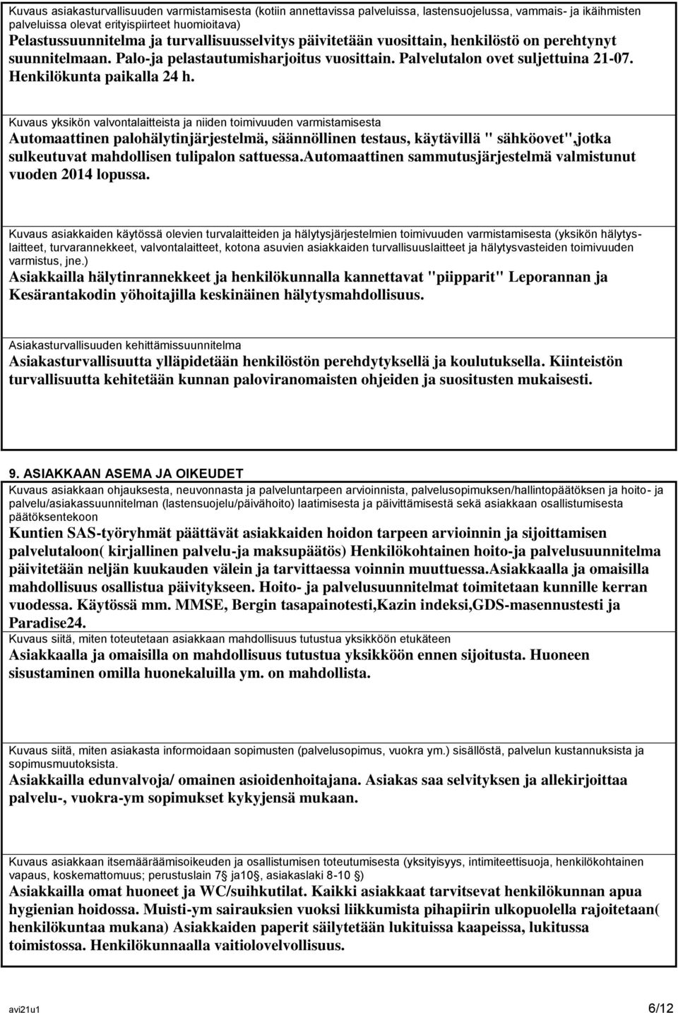 Kuvaus yksikön valvontalaitteista ja niiden toimivuuden varmistamisesta Automaattinen palohälytinjärjestelmä, säännöllinen testaus, käytävillä " sähköovet",jotka sulkeutuvat mahdollisen tulipalon