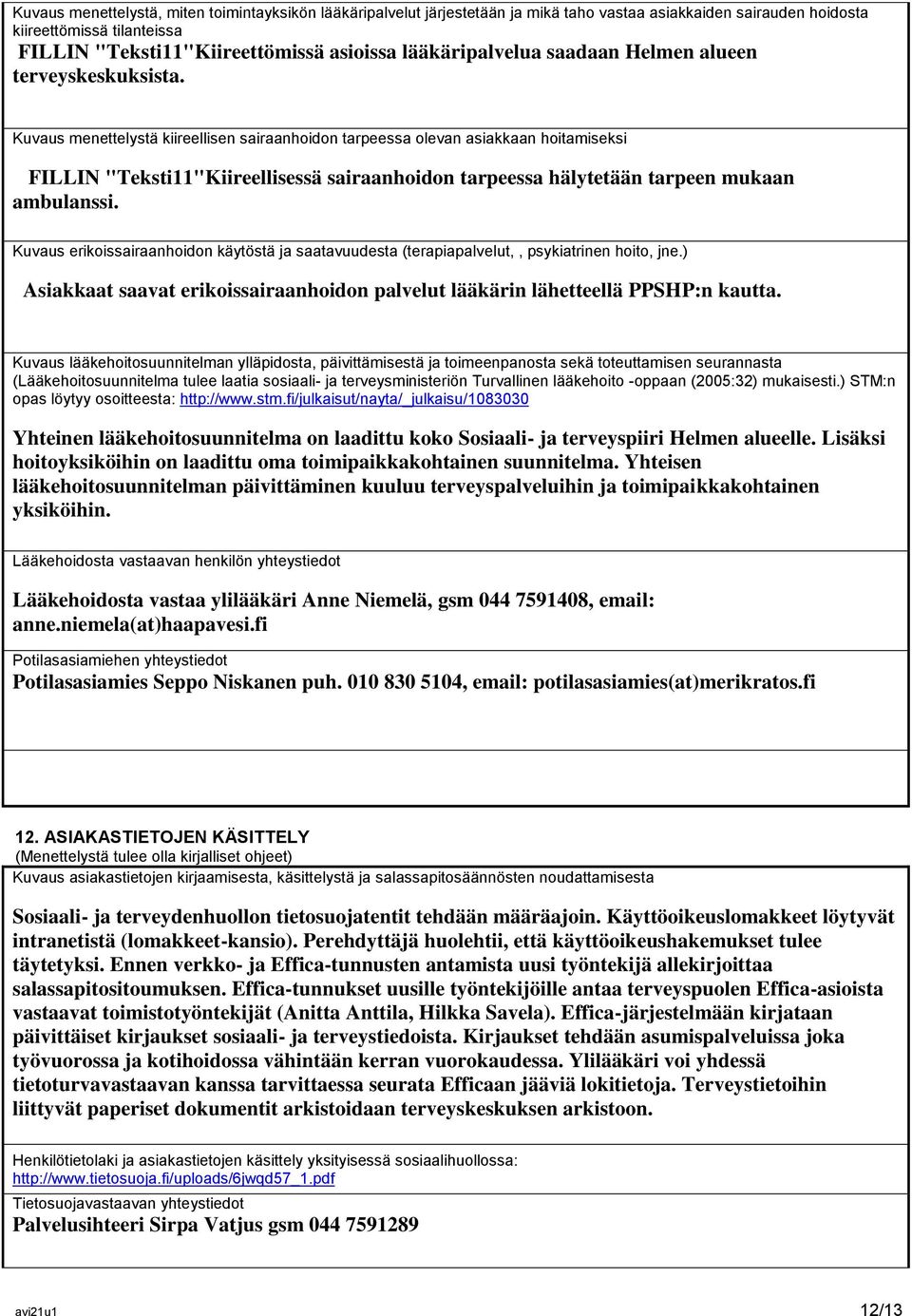 Kuvaus menettelystä kiireellisen sairaanhoidon tarpeessa olevan asiakkaan hoitamiseksi FILLIN "Teksti11"Kiireellisessä sairaanhoidon tarpeessa hälytetään tarpeen mukaan ambulanssi.