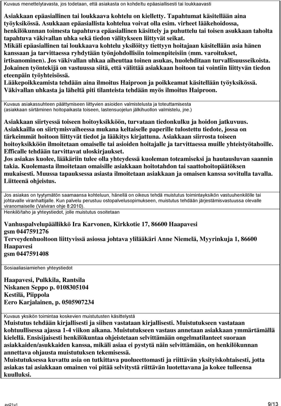 virheet lääkehoidossa, henkilökunnan toimesta tapahtuva epäasiallinen käsittely ja puhuttelu tai toisen asukkaan taholta tapahtuva väkivallan uhka sekä tiedon välitykseen liittyvät seikat.