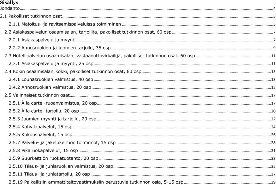 .. 11 2.4 Kokin osaamisalan, kokki, pakolliset tutkinnon osat, 60 osp... 13 2.4.1 Lounasruokien valmistus, 40 osp... 13 2.4.2 Annosruokien valmistus, 20 osp... 15 2.5 Valinnaiset tutkinnon osat... 17 2.