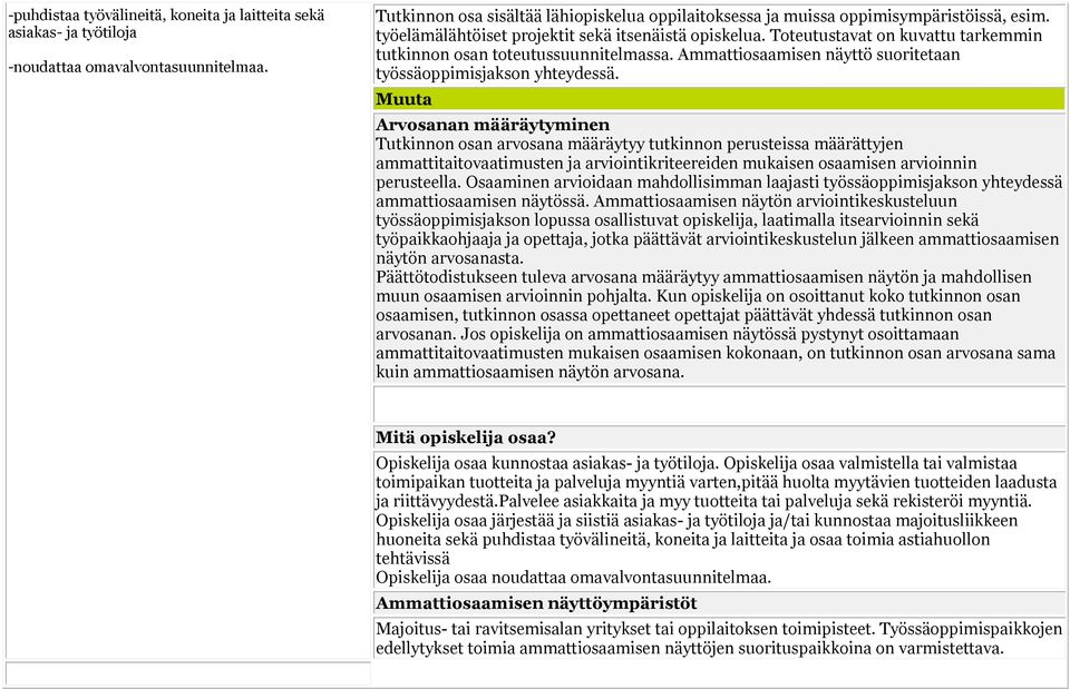 Muuta Arvosanan määräytyminen Tutkinnon osan arvosana määräytyy tutkinnon perusteissa määrättyjen ammattitaitovaatimusten ja arviointikriteereiden mukaisen osaamisen arvioinnin perusteella.