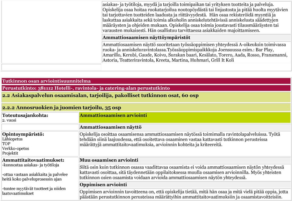 Hän osaa rekisteröidä myyntiä ja laskuttaa asiakkaita sekä toimia alkoholin anniskelutehtävissä anniskelusta säädettyjen määräysten ja ohjeiden mukaan.