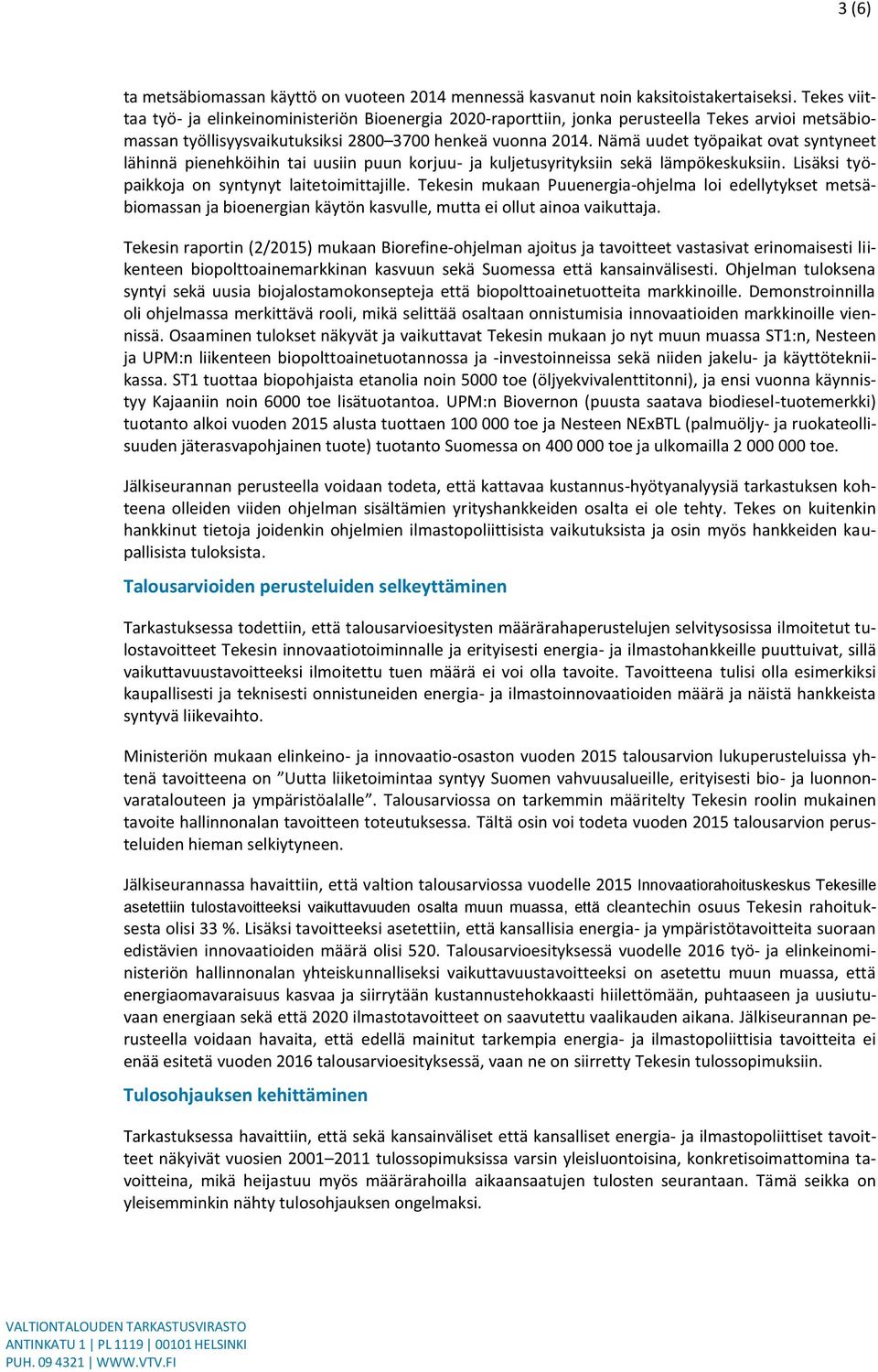 Nämä uudet työpaikat ovat syntyneet lähinnä pienehköihin tai uusiin puun korjuu- ja kuljetusyrityksiin sekä lämpökeskuksiin. Lisäksi työpaikkoja on syntynyt laitetoimittajille.