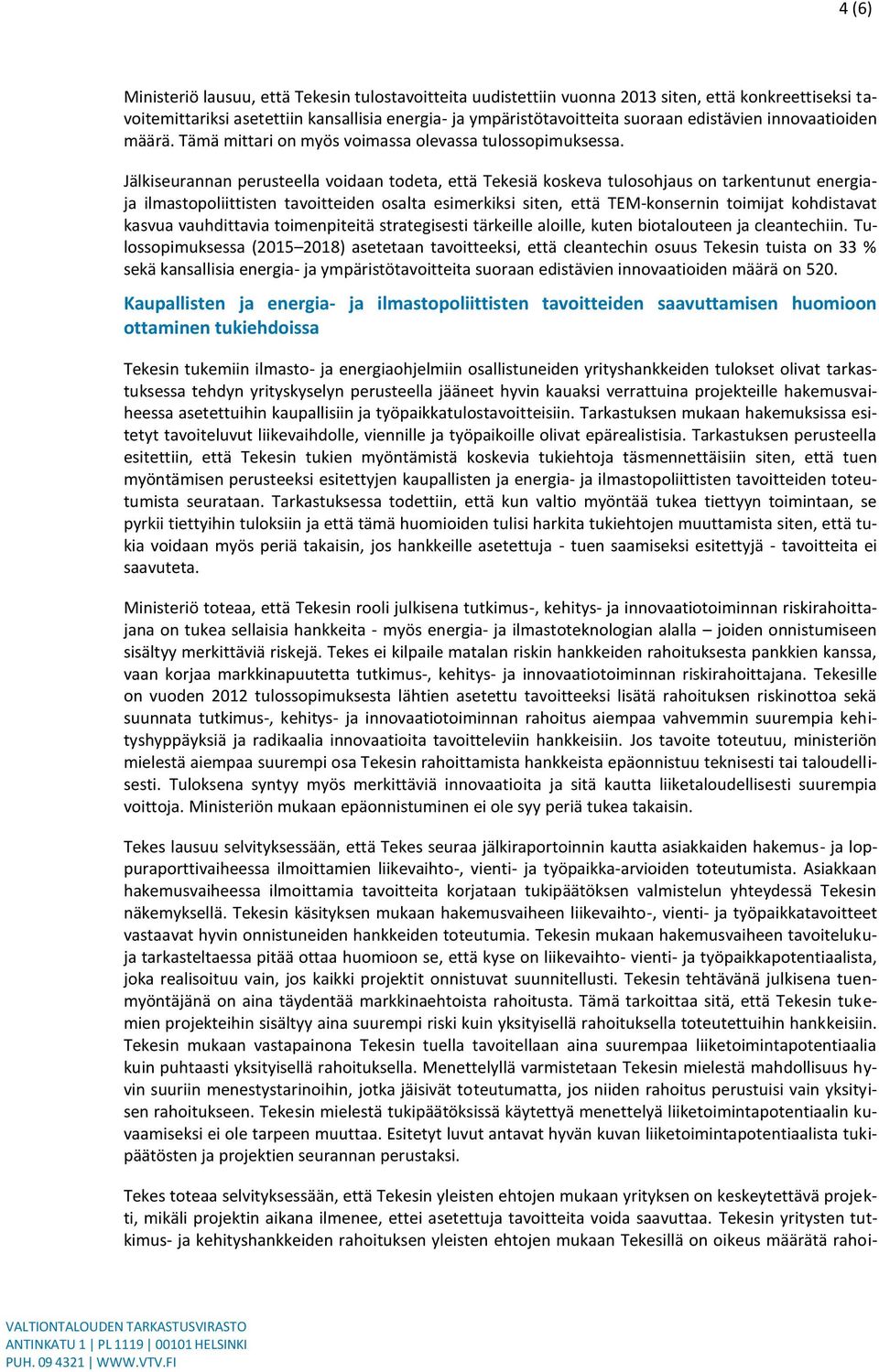 Jälkiseurannan perusteella voidaan todeta, että Tekesiä koskeva tulosohjaus on tarkentunut energiaja ilmastopoliittisten tavoitteiden osalta esimerkiksi siten, että TEM-konsernin toimijat kohdistavat