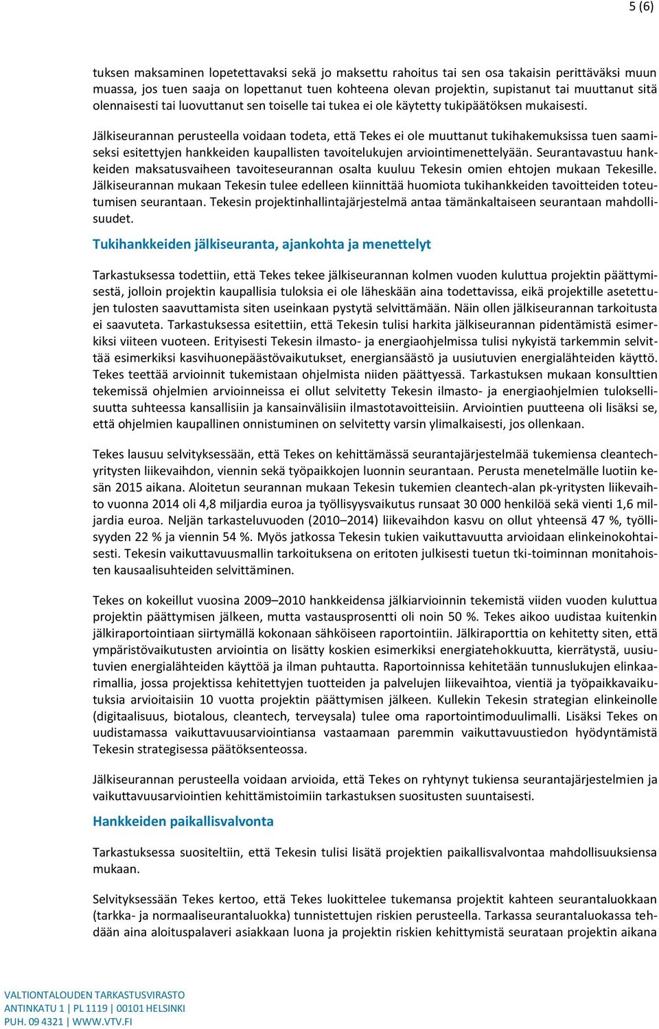 Jälkiseurannan perusteella voidaan todeta, että Tekes ei ole muuttanut tukihakemuksissa tuen saamiseksi esitettyjen hankkeiden kaupallisten tavoitelukujen arviointimenettelyään.