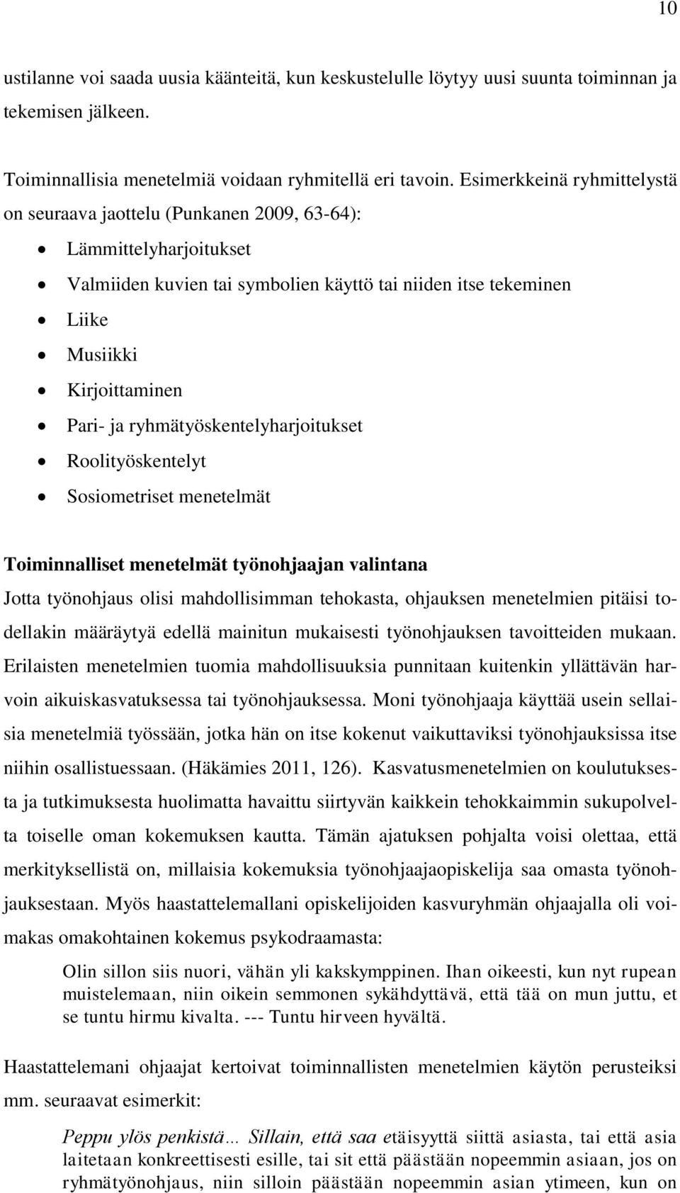 ryhmätyöskentelyharjoitukset Roolityöskentelyt Sosiometriset menetelmät Toiminnalliset menetelmät työnohjaajan valintana Jotta työnohjaus olisi mahdollisimman tehokasta, ohjauksen menetelmien pitäisi